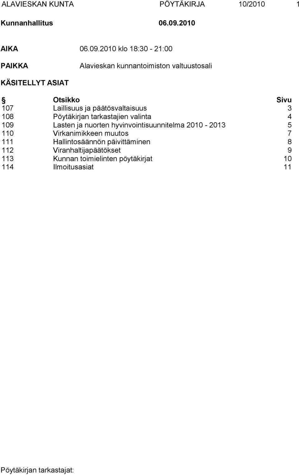 2010 klo 18:30-21:00 PAIKKA Alavieskan kunnantoimiston valtuustosali KÄSITELLYT ASIAT Otsikko Sivu 107 Laillisuus