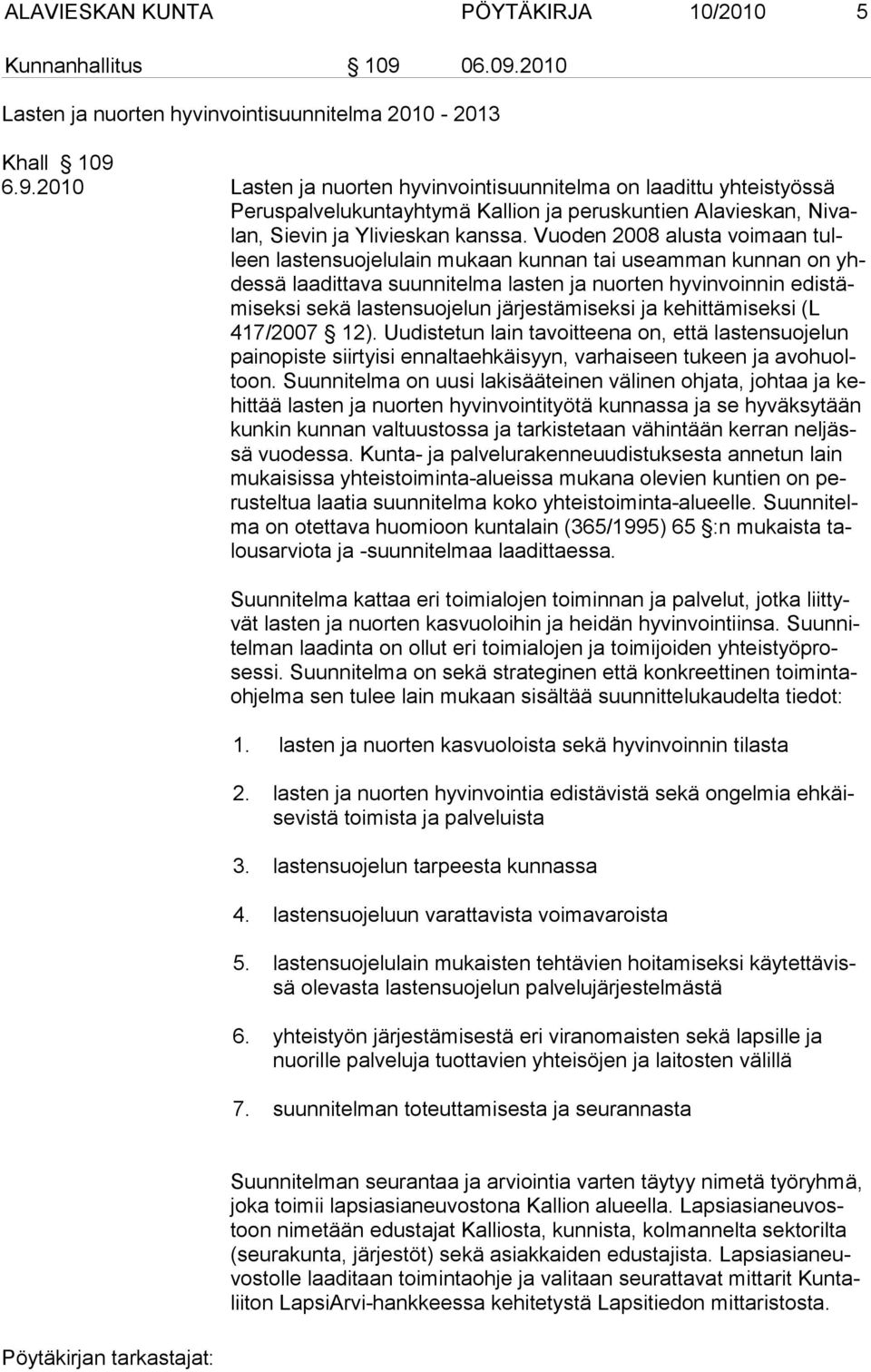 Vuo den 2008 alusta voimaan tulleen lastensuojelulain mu kaan kun nan tai useamman kunnan on yhdessä laadittava suunni telma las ten ja nuorten hyvinvoinnin edistämiseksi sekä lastensuoje lun jär