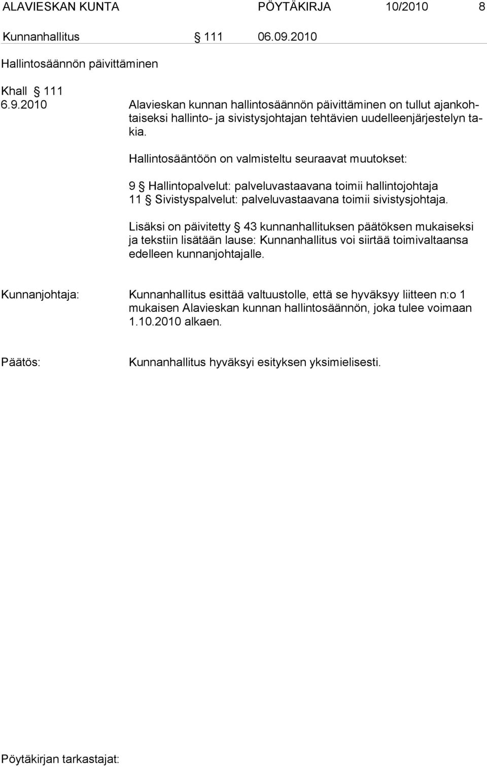 Hallintosääntöön on valmisteltu seuraavat muutokset: 9 Hallintopalvelut: palveluvastaavana toimii hallintojohtaja 11 Sivistyspalvelut: palveluvastaavana toimii sivistysjohtaja.
