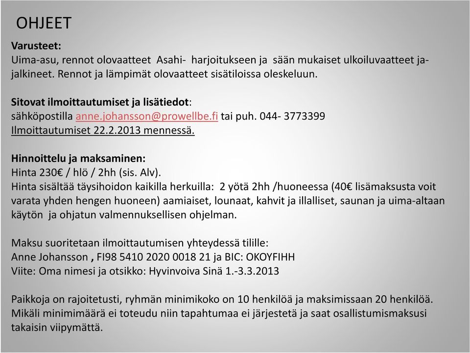 Hinta sisältää täysihoidon kaikilla herkuilla: 2 yötä 2hh /huoneessa (40 lisämaksusta voit varata yhden hengen huoneen) aamiaiset, lounaat, kahvit ja illalliset, saunan ja uima-altaan käytön ja