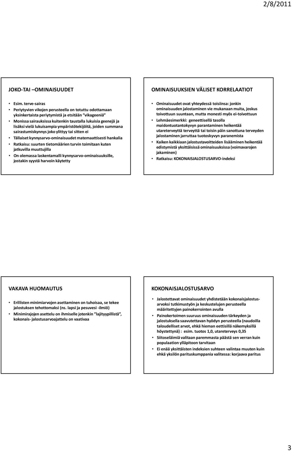 lukuisampia ympäristötekijöitä, joiden summana sairastumiskynnys joko ylittyy tai sitten ei Tällaiset kynnysarvo-ominaisuudet matemaattisesti hankalia Ratkaisu: suurten tietomäärien turvin toimitaan