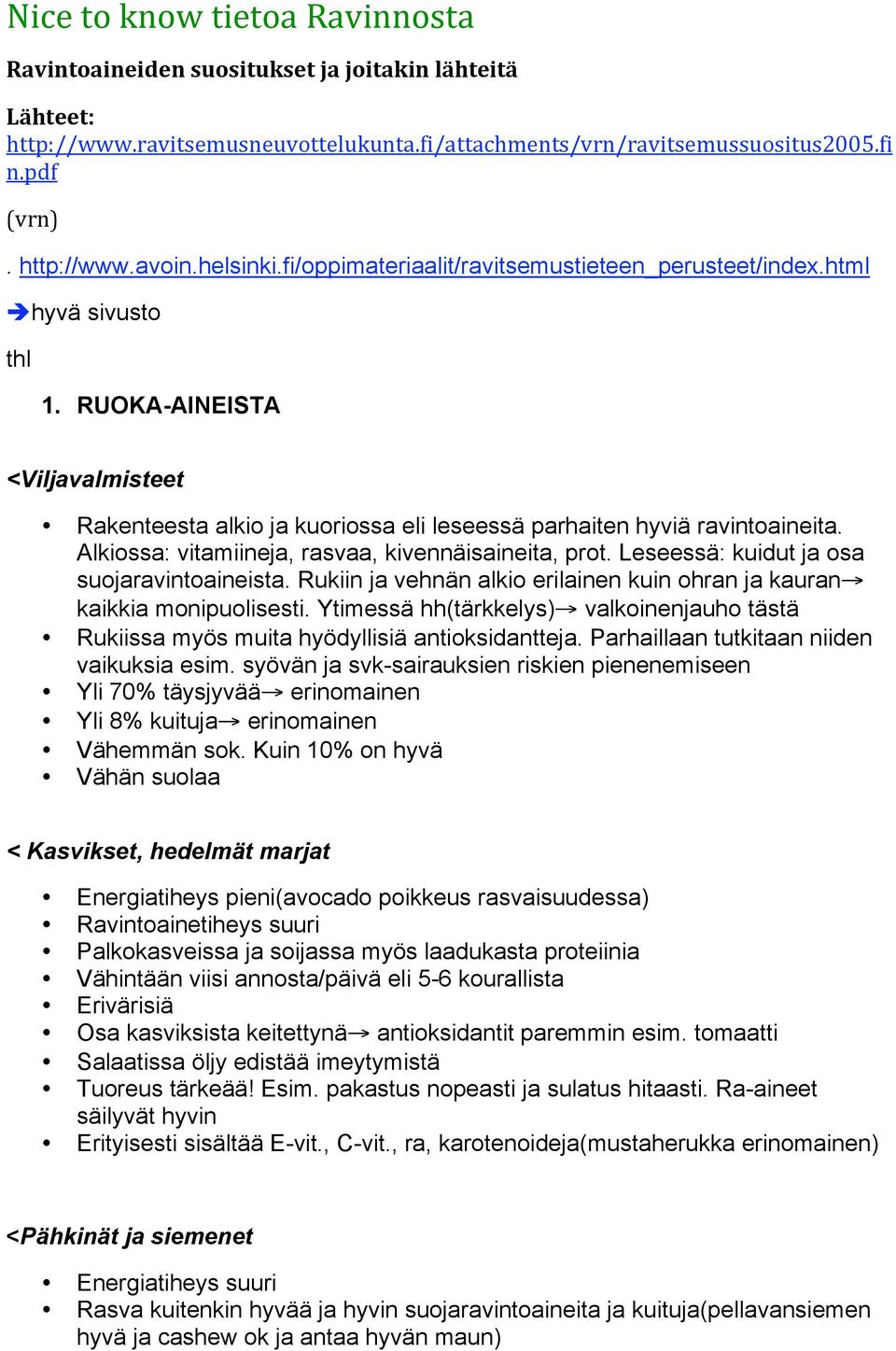 Alkiossa: vitamiineja, rasvaa, kivennäisaineita, prot. Leseessä: kuidut ja osa suojaravintoaineista. Rukiin ja vehnän alkio erilainen kuin ohran ja kauran kaikkia monipuolisesti.