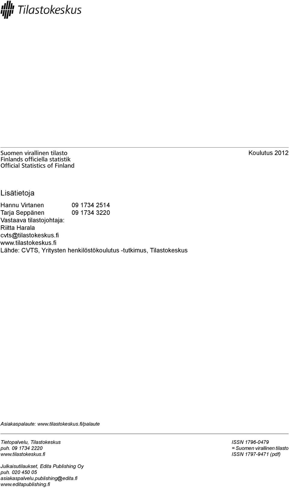 tilastokeskus.fi/palaute Tietopalvelu, Tilastokeskus puh. 09 1734 2220 www.tilastokeskus.fi ISSN 1796-0479 = Suomen virallinen tilasto ISSN 1797-9471 (pdf) Julkaisutilaukset, Edita Publishing Oy puh.