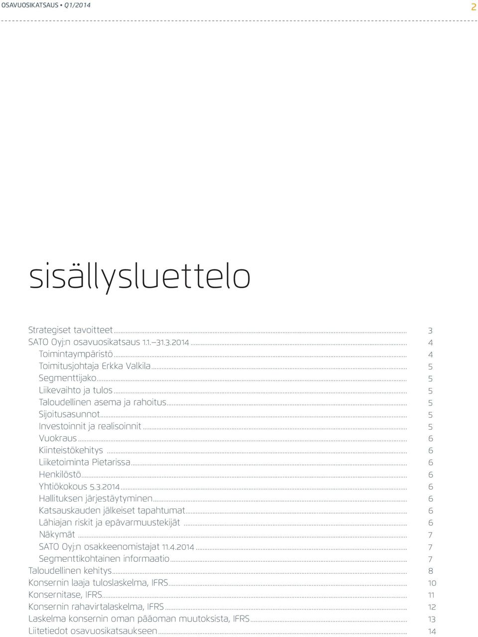 .. 6 Yhtiökokous 5.3.2014... 6 Hallituksen järjestäytyminen... 6 Katsauskauden jälkeiset tapahtumat... 6 Lähiajan riskit ja epävarmuustekijät... 6 Näkymät... 7 SATO Oyj:n osakkeenomistajat 11.4.2014... 7 Segmenttikohtainen informaatio.