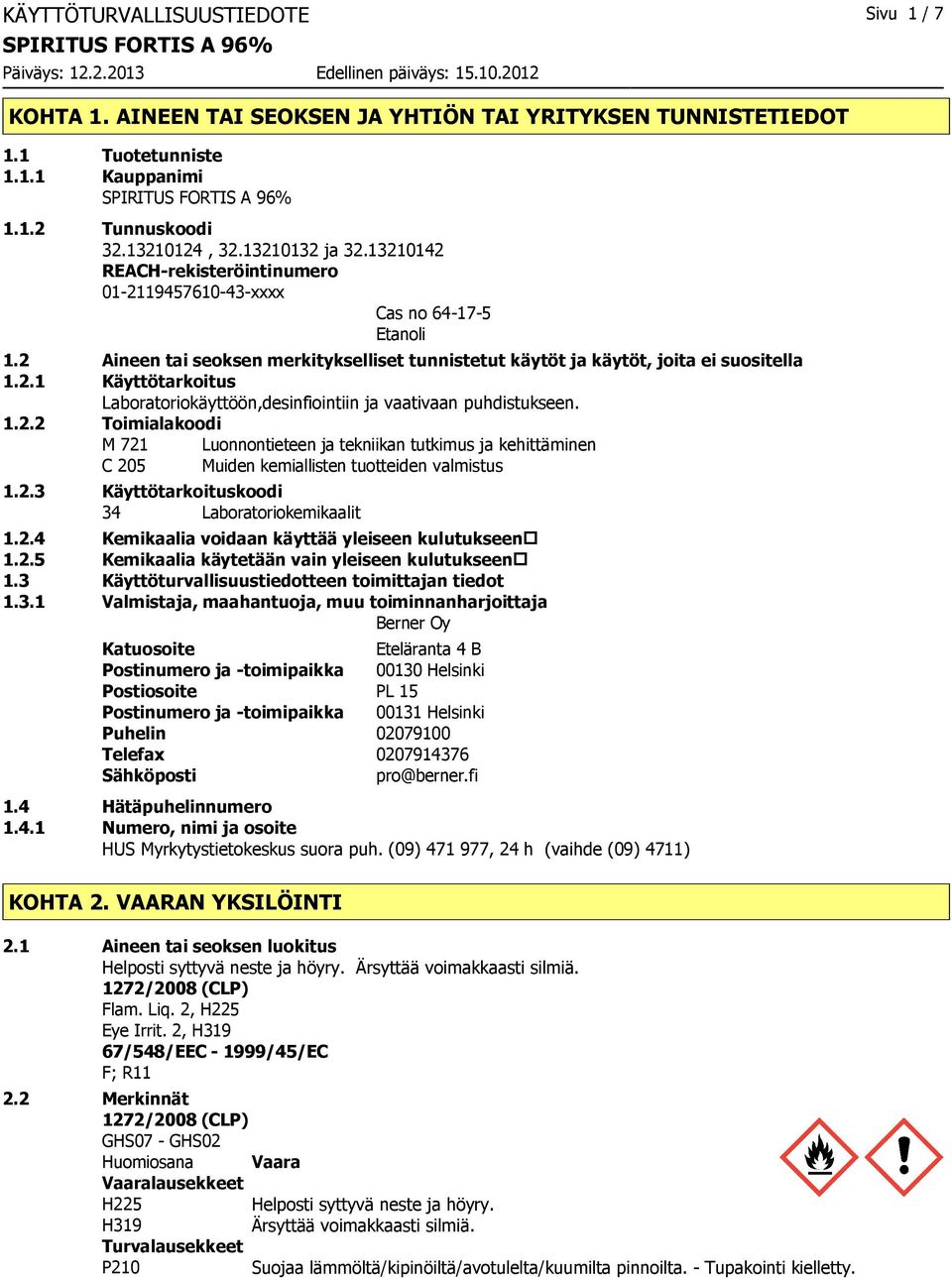 1.2.2 Toimialakoodi M 721 Luonnontieteen ja tekniikan tutkimus ja kehittäminen C 205 Muiden kemiallisten tuotteiden valmistus 1.2.3 Käyttötarkoituskoodi 34 Laboratoriokemikaalit 1.2.4 Kemikaalia voidaan käyttää yleiseen kulutukseen 1.