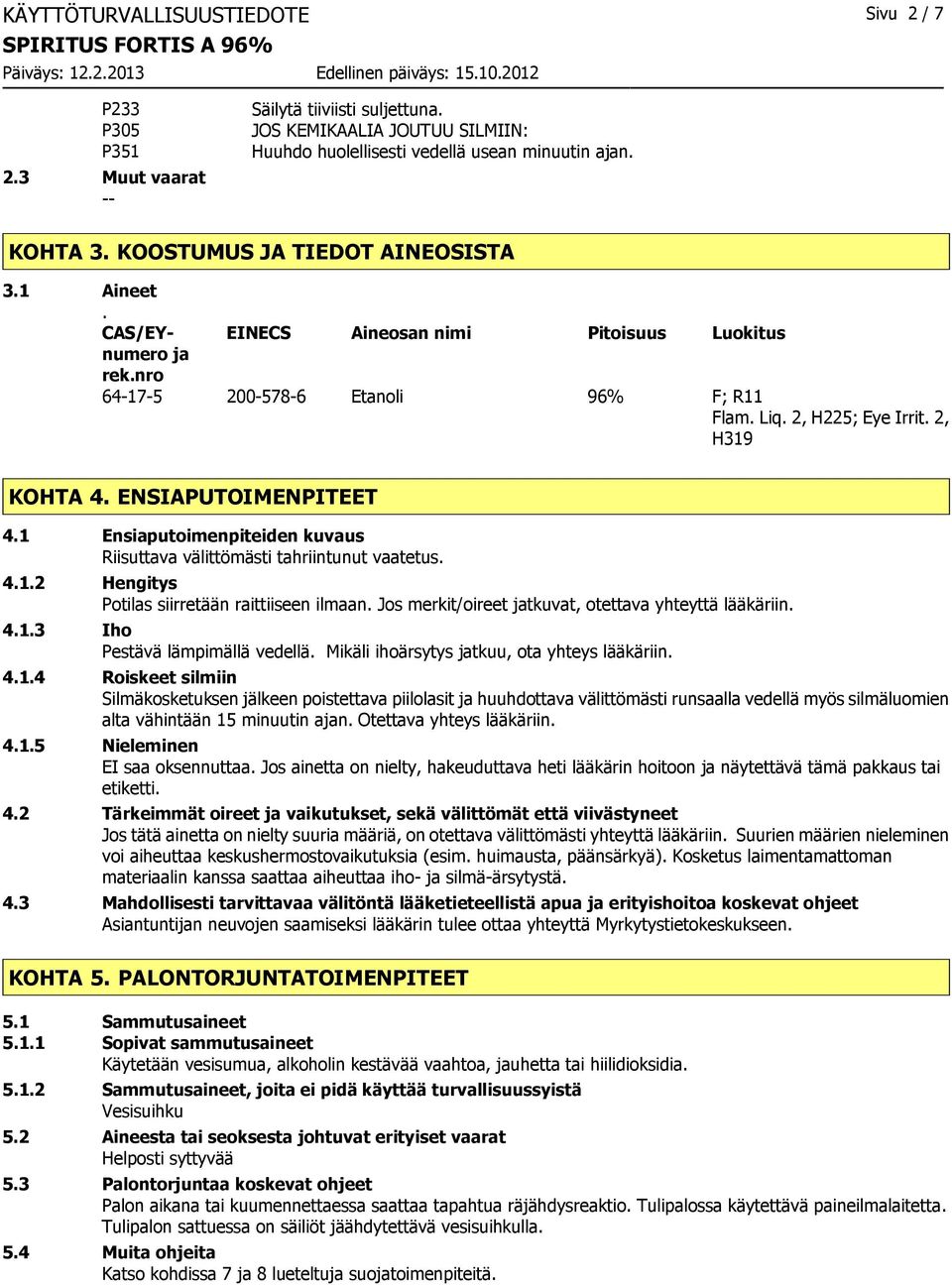 ENSIAPUTOIMENPITEET 4.1 Ensiaputoimenpiteiden kuvaus Riisuttava välittömästi tahriintunut vaatetus. 4.1.2 Hengitys Potilas siirretään raittiiseen ilmaan.