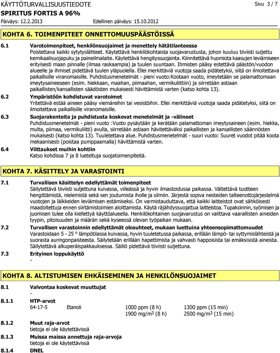 Kiinnitettävä huomiota kaasujen leviämiseen erityisesti maan pinnalle (ilmaa raskaampia) ja tuulen suuntaan. Ihmisten pääsy estettävä päästön/vuodon alueelle ja ihmiset pidettävä tuulen yläpuolella.