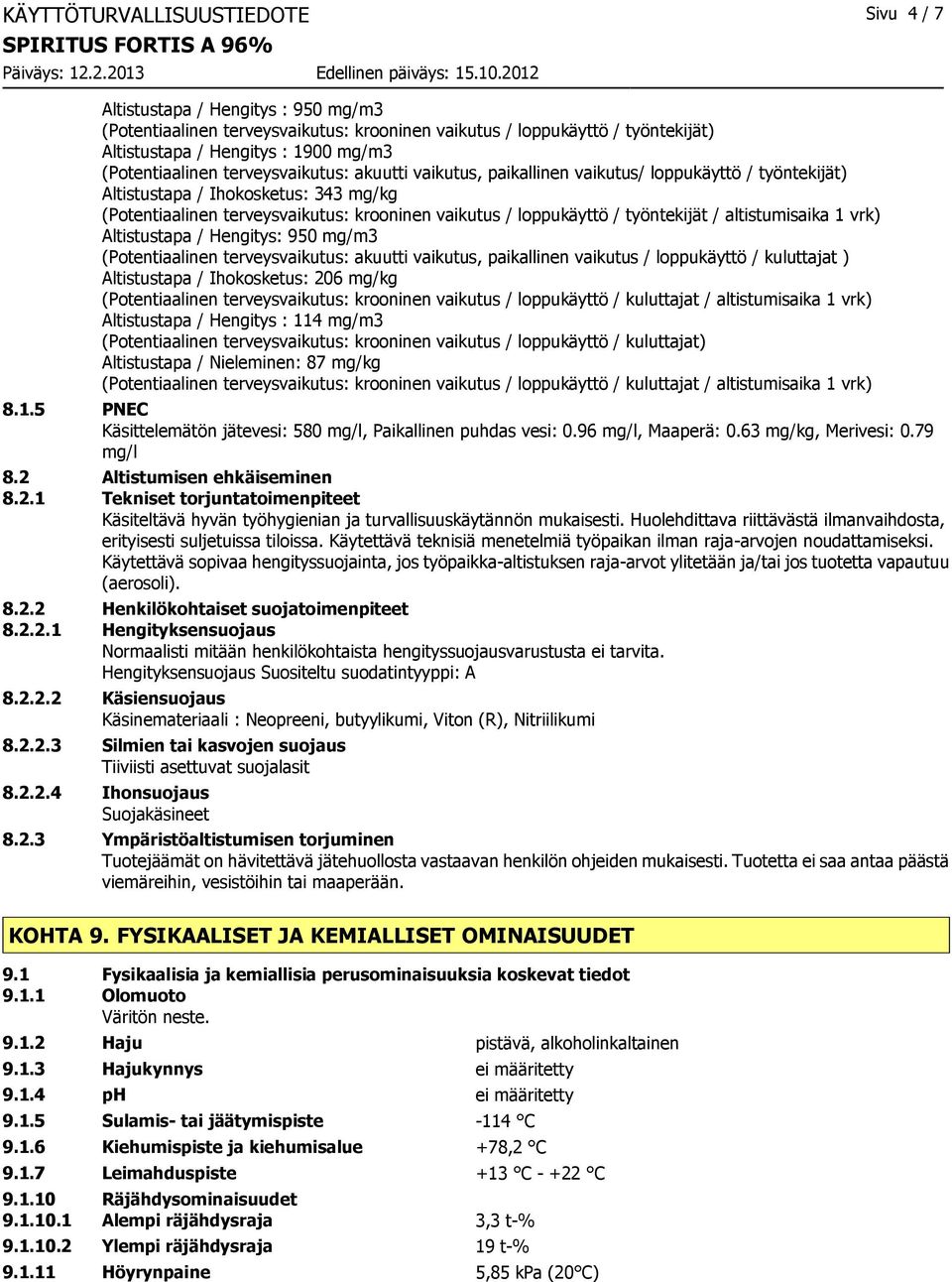 loppukäyttö / työntekijät / altistumisaika 1 vrk) Altistustapa / Hengitys: 950 mg/m3 (Potentiaalinen terveysvaikutus: akuutti vaikutus, paikallinen vaikutus / loppukäyttö / kuluttajat ) Altistustapa