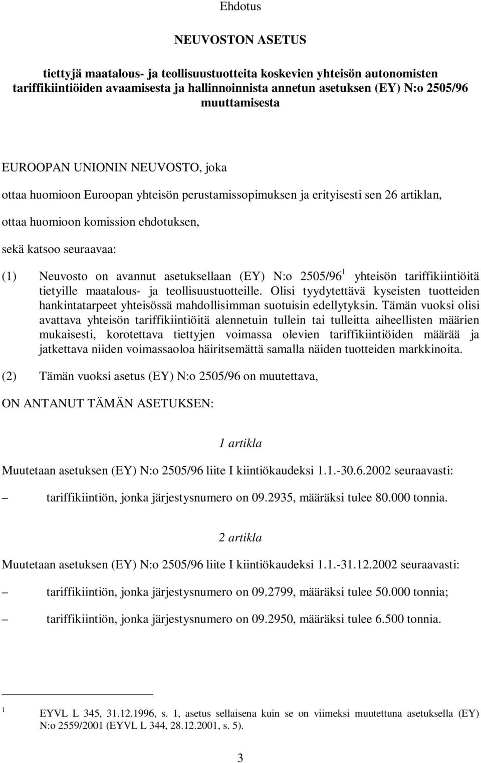 avannut asetuksellaan (EY) N:o 255/96 1 yhteisön tariffikiintiöitä tietyille maatalous- ja teollisuustuotteille.