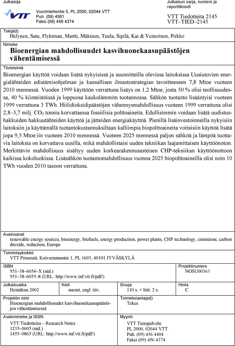 Nimeke Bioenergian mahdollisuudet kasvihuonekaasupäästöjen vähentämisessä Tiivistelmä Bioenergian käyttöä voidaan lisätä nykyisissä ja suunnitteilla olevissa laitoksissa Uusiutuvien energialähteiden