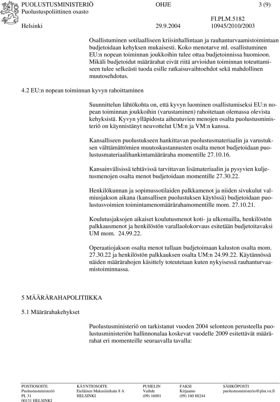 Mikäli budjetoidut määrärahat eivät riitä arvioidun toiminnan toteuttamiseen tulee selkeästi tuoda esille ratkaisuvaihtoehdot sekä mahdollinen muutosehdotus.