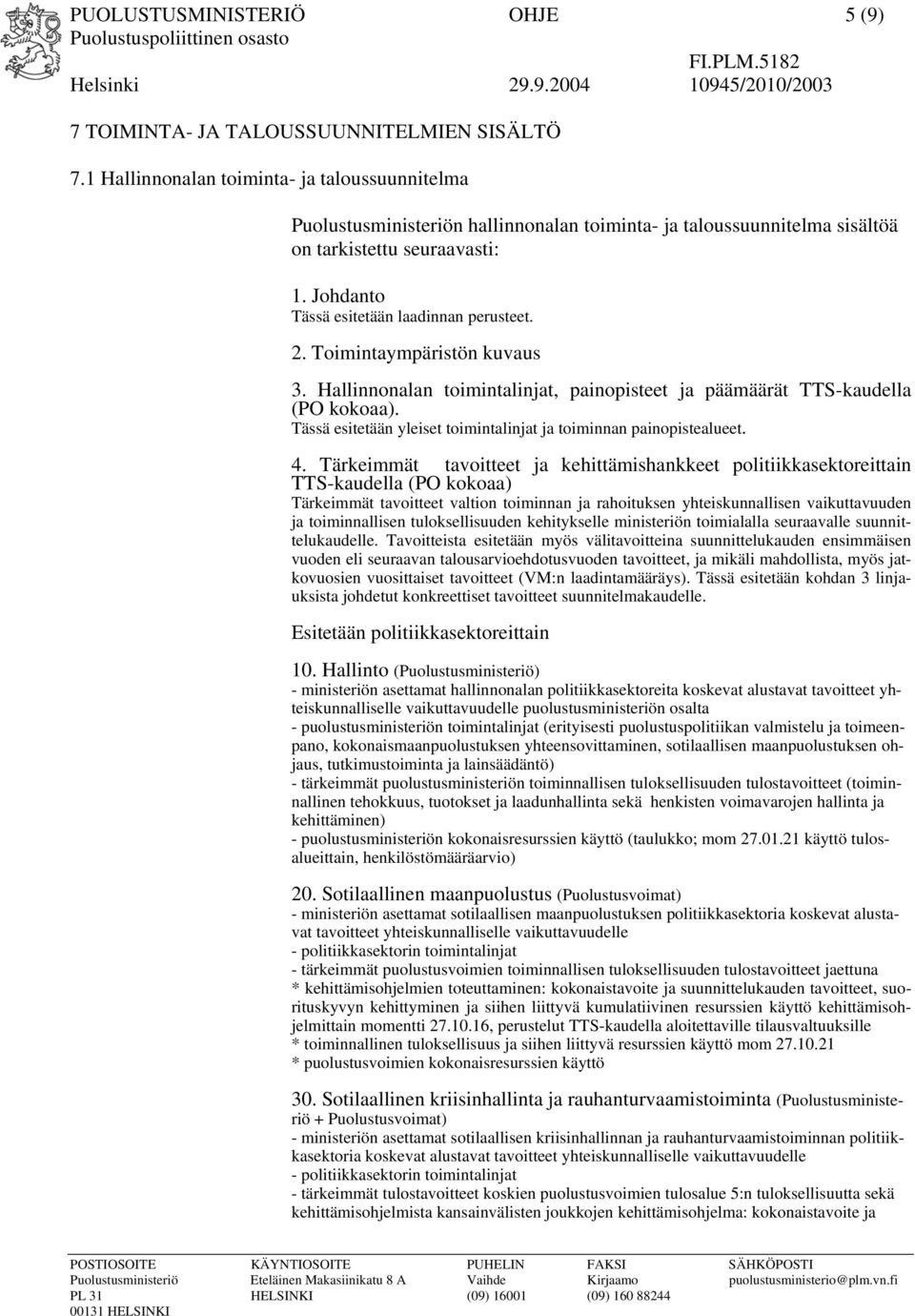 2. Toimintaympäristön kuvaus 3. Hallinnonalan toimintalinjat, painopisteet ja päämäärät TTS-kaudella (PO kokoaa). Tässä esitetään yleiset toimintalinjat ja toiminnan painopistealueet. 4.