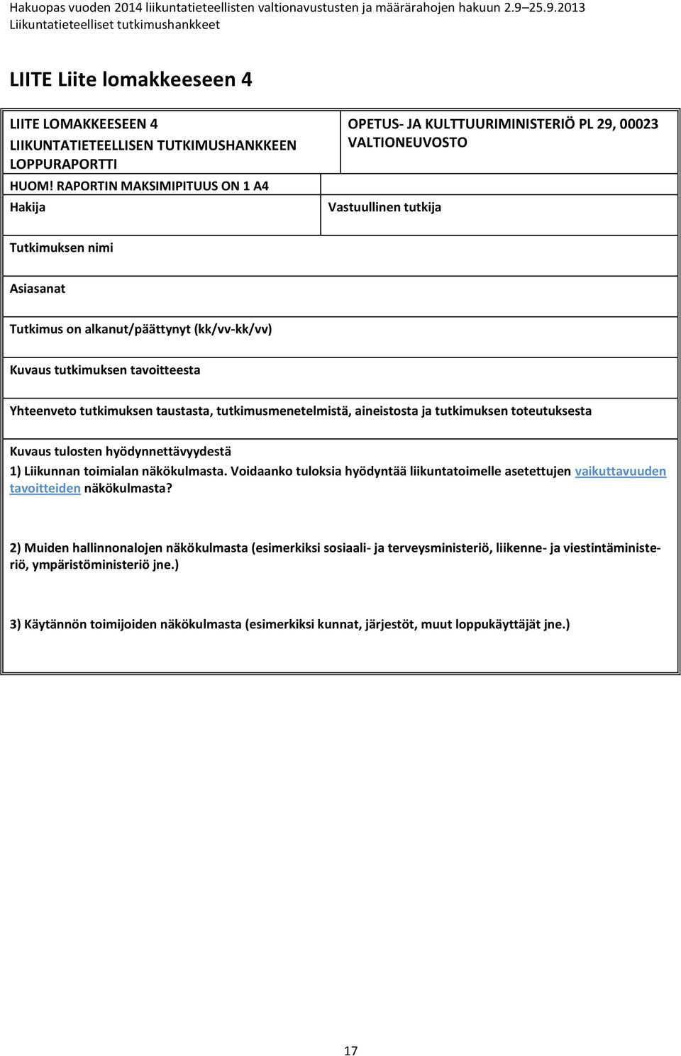 tutkimuksen tavoitteesta Yhteenveto tutkimuksen taustasta, tutkimusmenetelmistä, aineistosta ja tutkimuksen toteutuksesta Kuvaus tulosten hyödynnettävyydestä 1) Liikunnan toimialan näkökulmasta.