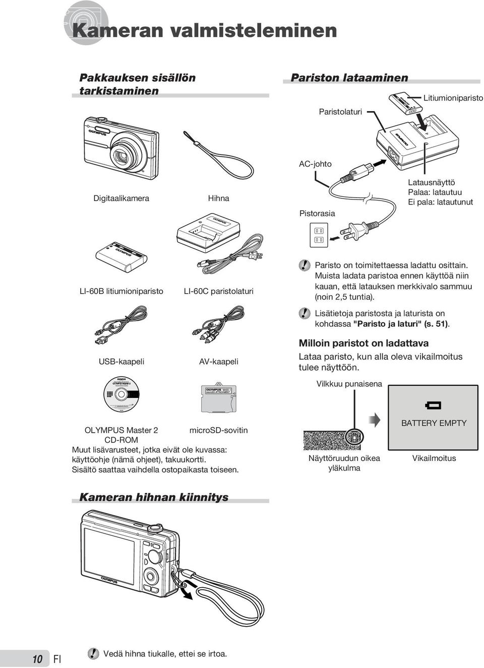 Muista ladata paristoa ennen käyttöä niin kauan, että latauksen merkkivalo sammuu (noin 2,5 tuntia). Lisätietoja paristosta ja laturista on kohdassa "Paristo ja laturi" (s. 51).
