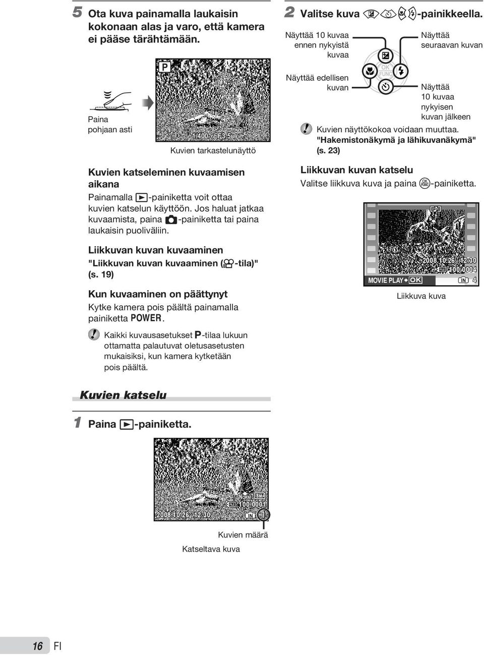 Jos haluat jatkaa kuvaamista, paina K-painiketta tai paina laukaisin puoliväliin. Liikkuvan kuvan kuvaaminen "Liikkuvan kuvan kuvaaminen (A-tila)" (s.