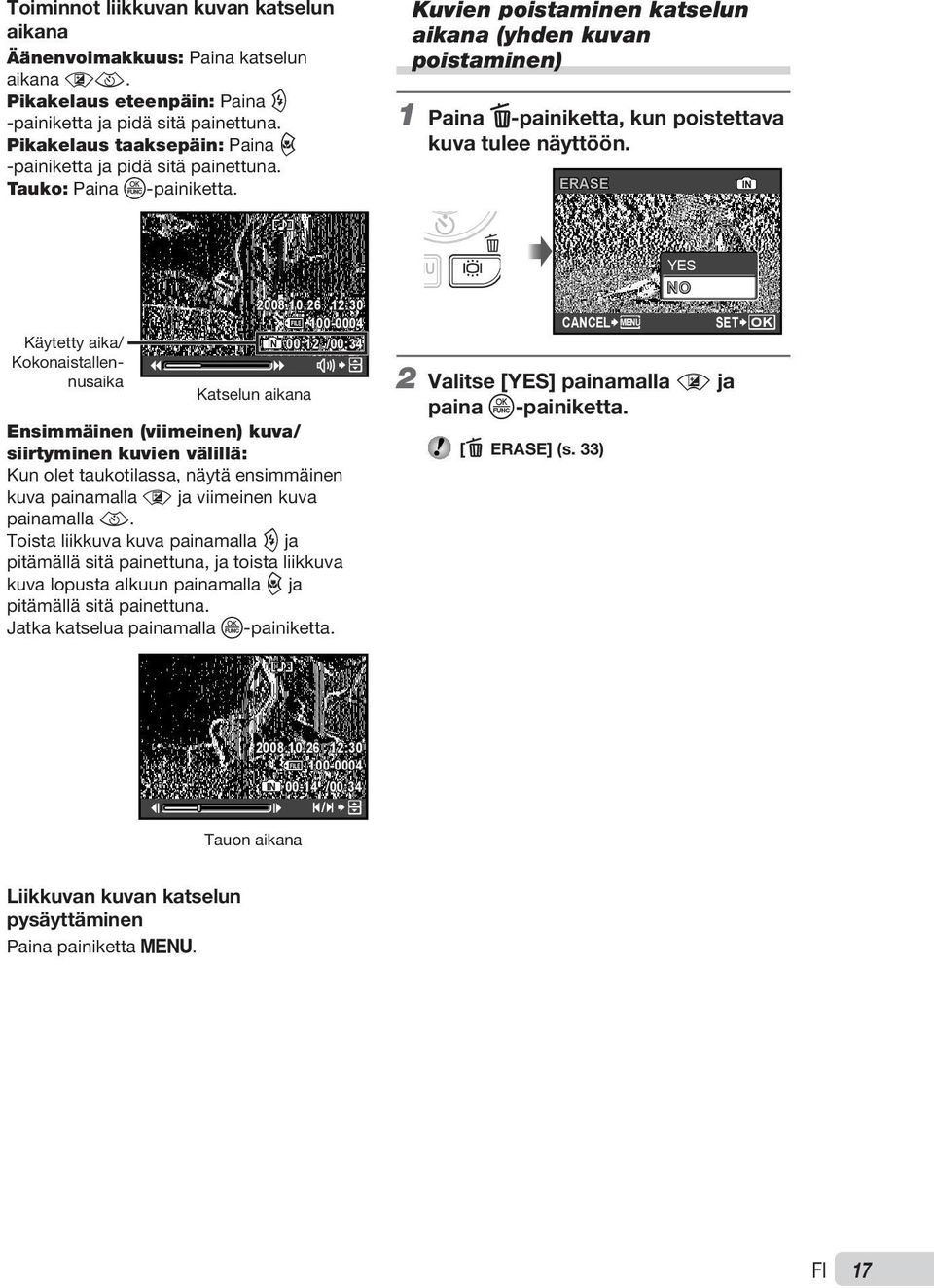 Kuvien poistaminen katselun aikana (yhden kuvan poistaminen) 1 Paina D-painiketta, kun poistettava kuva tulee näyttöön. ERASE IN Käytetty aika/ Kokonaistallennusaika Katselun aikana 2008.10.