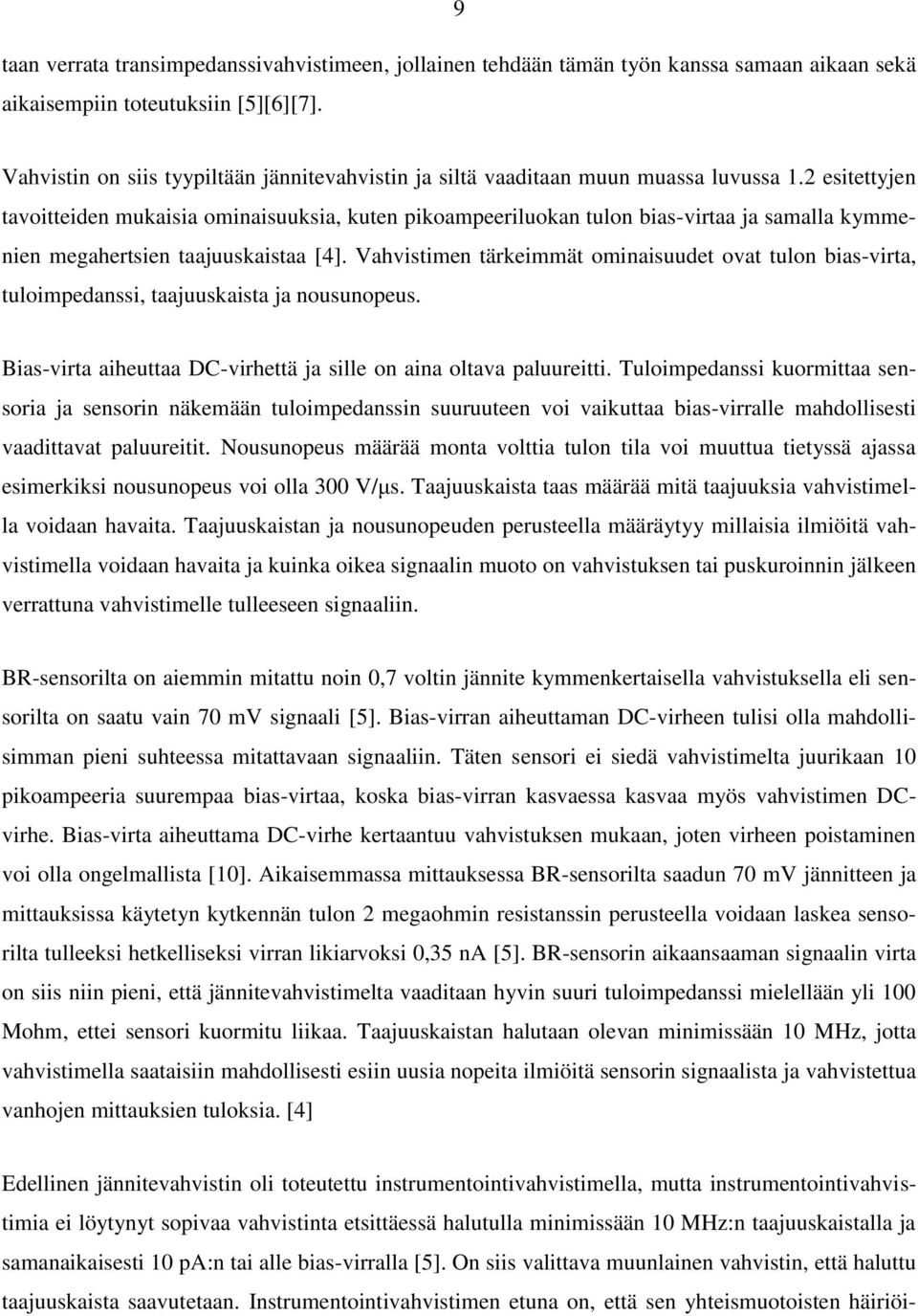 2 esitettyjen tavoitteiden mukaisia ominaisuuksia, kuten pikoampeeriluokan tulon bias-virtaa ja samalla kymmenien megahertsien taajuuskaistaa [4].