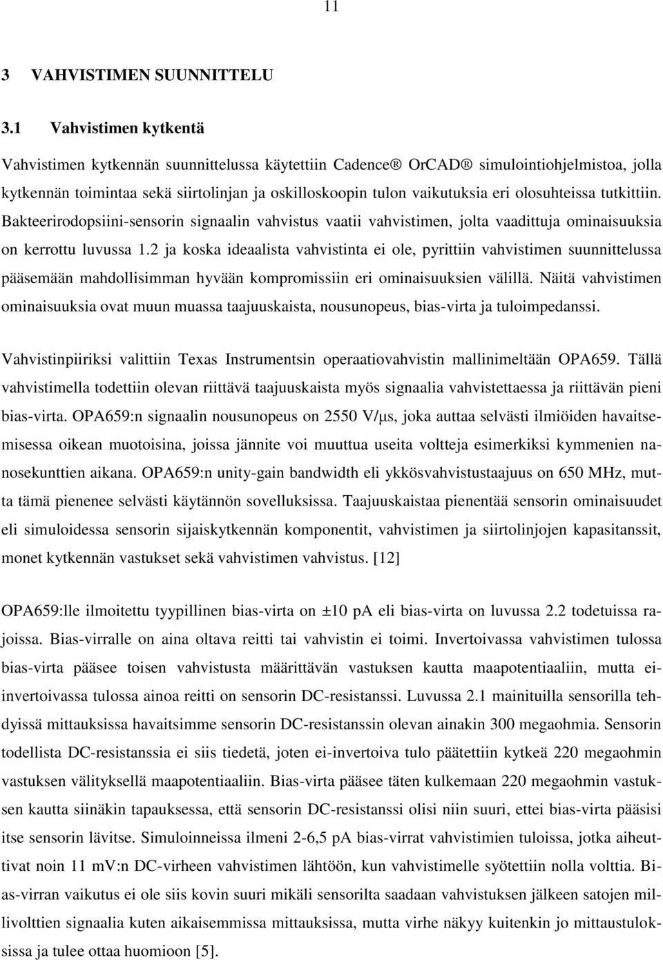 olosuhteissa tutkittiin. Bakteerirodopsiini-sensorin signaalin vahvistus vaatii vahvistimen, jolta vaadittuja ominaisuuksia on kerrottu luvussa 1.