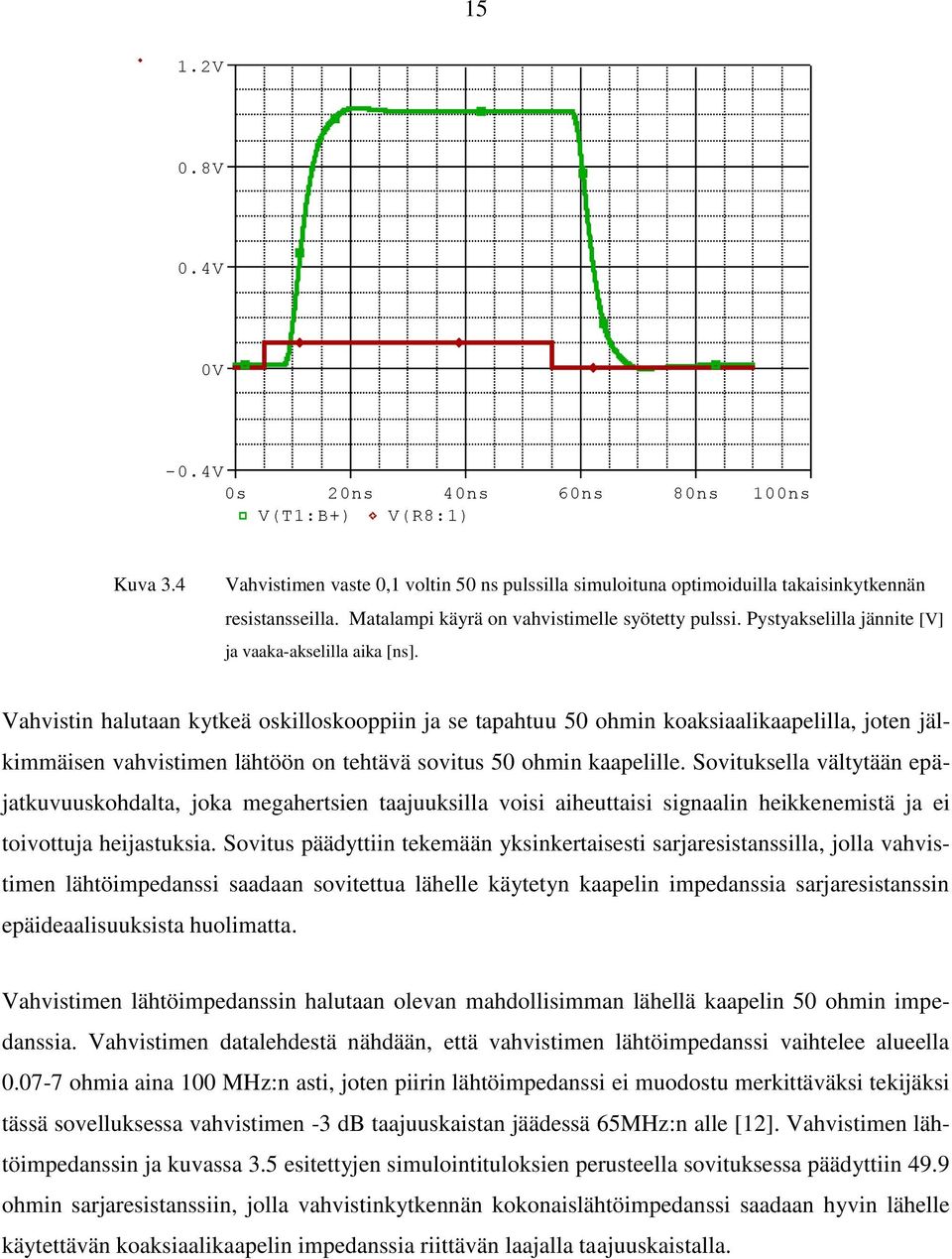 Vahvistin halutaan kytkeä oskilloskooppiin ja se tapahtuu 50 ohmin koaksiaalikaapelilla, joten jälkimmäisen vahvistimen lähtöön on tehtävä sovitus 50 ohmin kaapelille.
