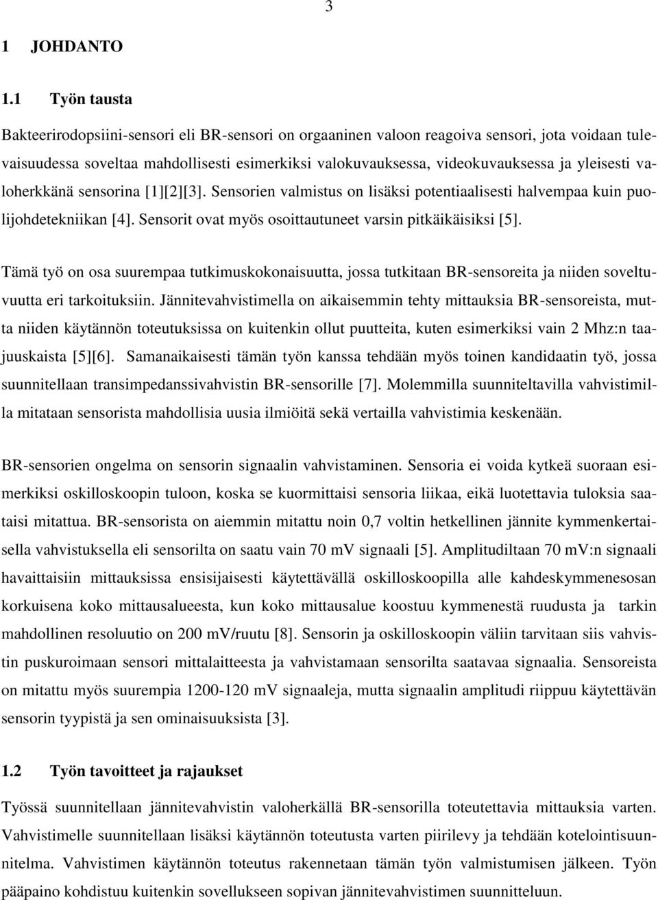 yleisesti valoherkkänä sensorina [1][2][3]. Sensorien valmistus on lisäksi potentiaalisesti halvempaa kuin puolijohdetekniikan [4]. Sensorit ovat myös osoittautuneet varsin pitkäikäisiksi [5].