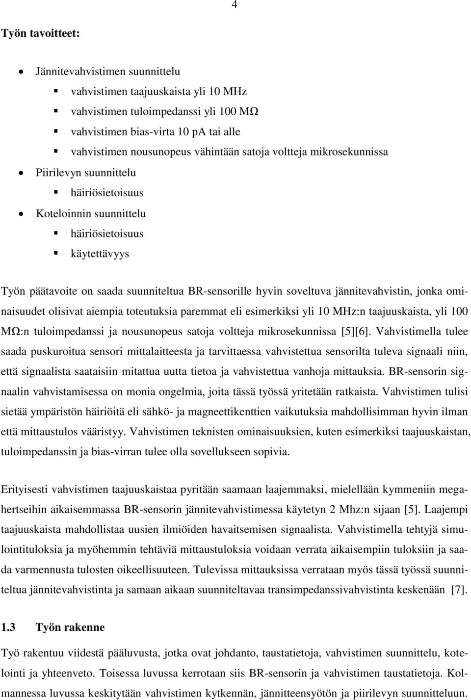 jännitevahvistin, jonka ominaisuudet olisivat aiempia toteutuksia paremmat eli esimerkiksi yli 10 MHz:n taajuuskaista, yli 100 MΩ:n tuloimpedanssi ja nousunopeus satoja voltteja mikrosekunnissa