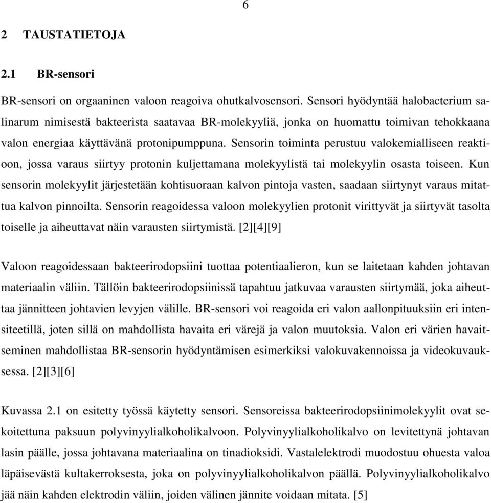 Sensorin toiminta perustuu valokemialliseen reaktioon, jossa varaus siirtyy protonin kuljettamana molekyylistä tai molekyylin osasta toiseen.