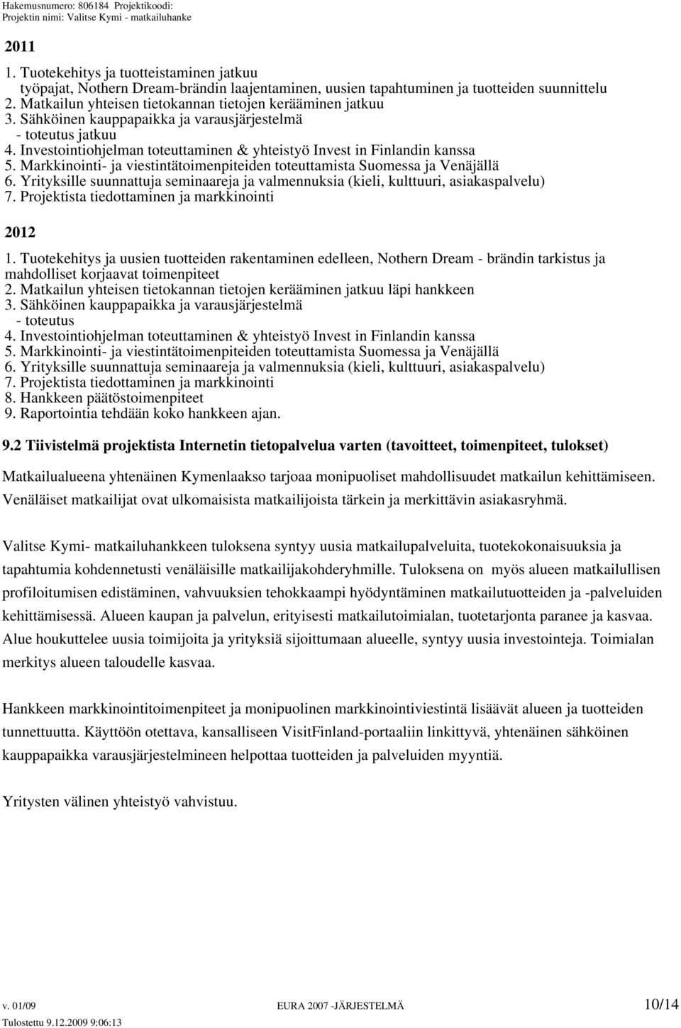 Investointiohjelman toteuttaminen & yhteistyö Invest in Finlandin kanssa 5. Markkinointi- ja viestintätoimenpiteiden toteuttamista Suomessa ja Venäjällä 6.