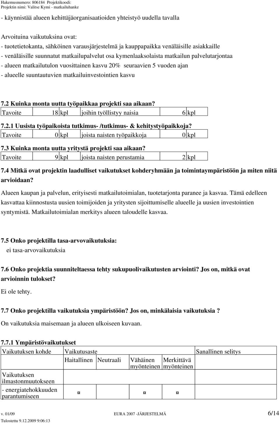 matkailuinvestointien kasvu 7.2 Kuinka monta uutta työpaikkaa projekti saa aikaan? Tavoite 18 kpl joihin työllistyy naisia 6 kpl 7.2.1 Uusista työpaikoista tutkimus- /tutkimus- & kehitystyöpaikkoja?