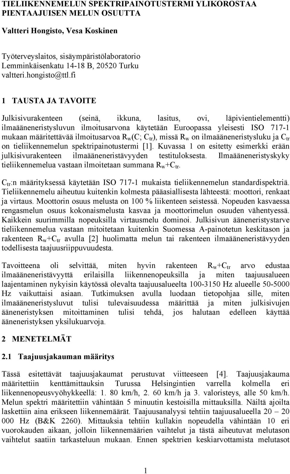 ilmoitusarvoa R w (C; C tr ), missä R w on ilmaääneneristysluku ja C tr on tieliikennemelun spektripainotustermi [1].