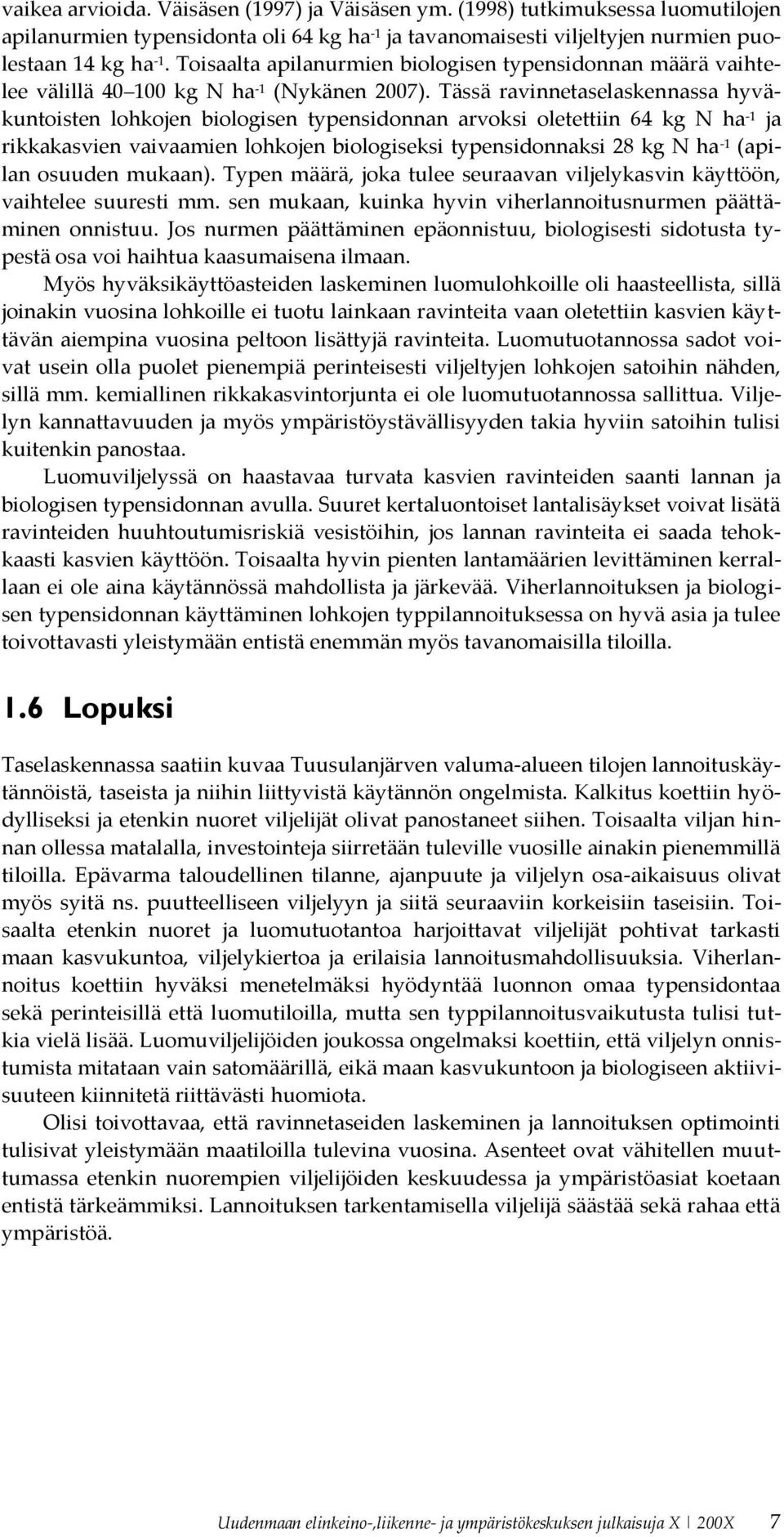 Tässä ravinnetaselaskennassa hyväkuntoisten lohkojen biologisen typensidonnan arvoksi oletettiin 64 kg N ha -1 ja rikkakasvien vaivaamien lohkojen biologiseksi typensidonnaksi 28 kg N ha -1 (apilan