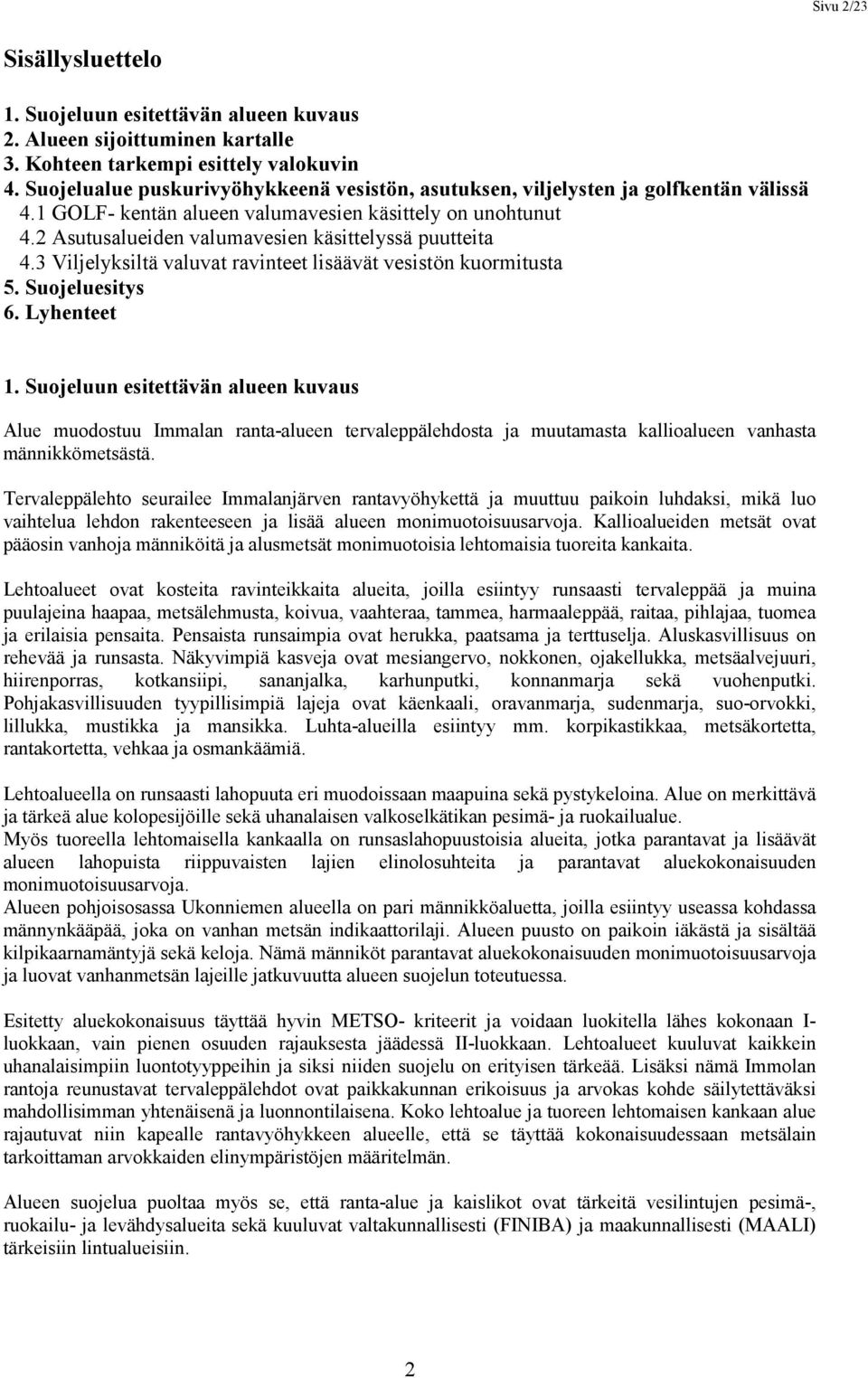 2 Asutusalueiden valumavesien käsittelyssä puutteita 4.3 Viljelyksiltä valuvat ravinteet lisäävät vesistön kuormitusta 5. Suojeluesitys 6. Lyhenteet 1.