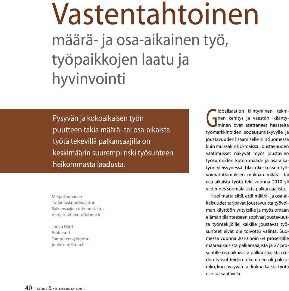 fi Globalisaation kiihtyminen, tekninen kehitys ja väestön ikääntyminen ovat asettaneet haasteita työmarkkinoiden sopeutumiskyvylle ja joustavuuden lisäämiselle niin Suomessa kuin muissakin EU-maissa.