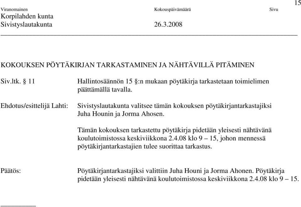 Sivistyslautakunta valitsee tämän kokouksen pöytäkirjantarkastajiksi Juha Hounin ja Jorma Ahosen.