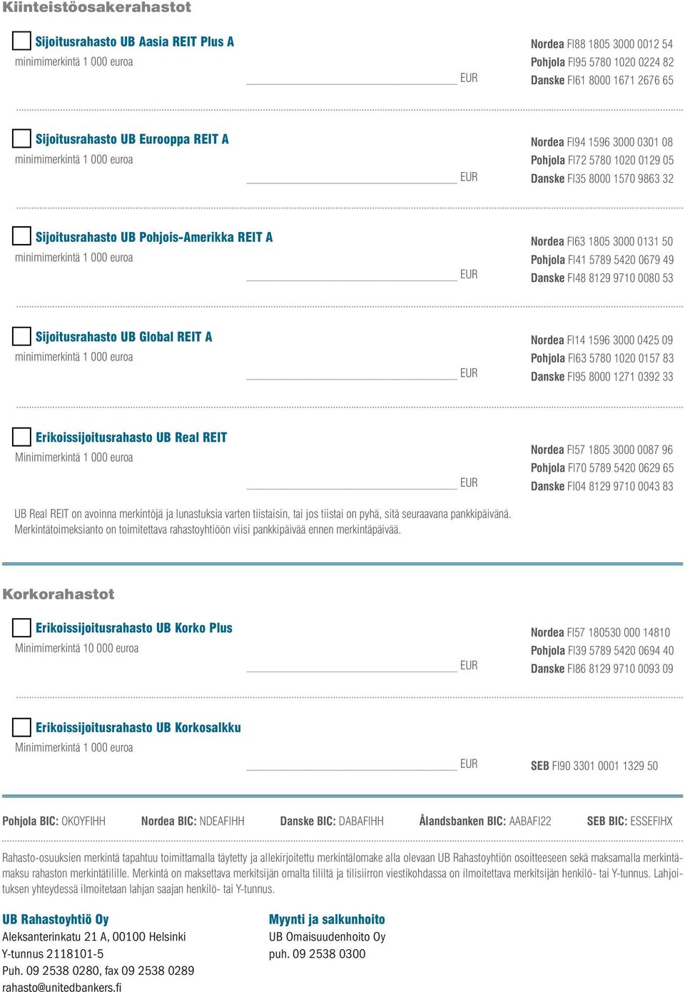 9710 0080 53 Sijoitusrahasto UB Global REIT A Nordea FI14 1596 3000 0425 09 Pohjola FI63 5780 1020 0157 83 Danske FI95 8000 1271 0392 33 Erikoissijoitusrahasto UB Real REIT Minimimerkintä 1 000 euroa