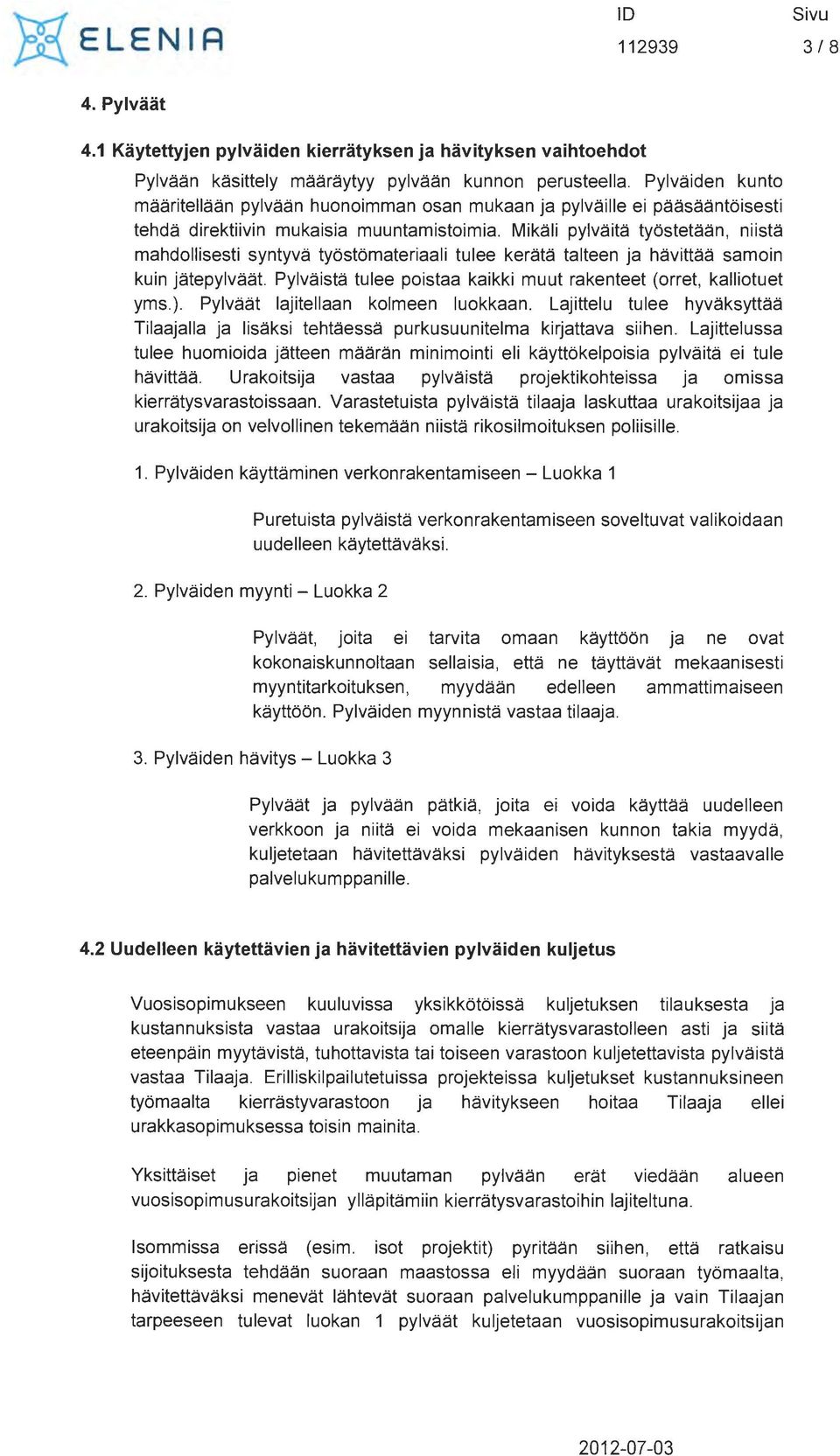 Mikali pylvaita tyostetaan, niista mahdollisesti syntyva tyostomateriaali tulee kerata talteen ja havittaa samoin kuin jatepylvaat.