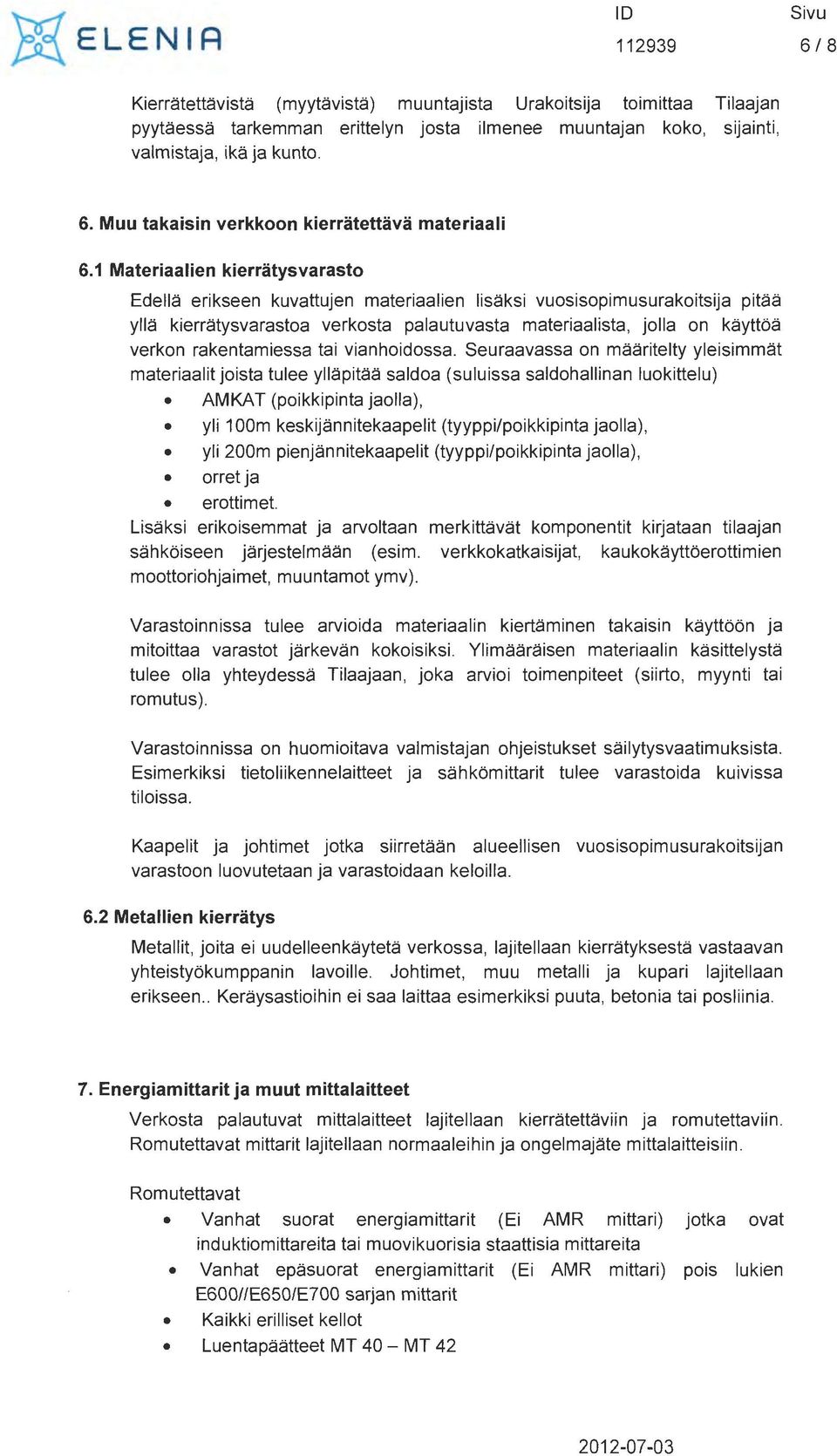 1 Materiaalien kierratysvarasto Edella erikseen kuvattujen materiaalien lisaksi vuosisopimusurakoitsija pitaa ylla kierratysvarastoa verkosta palautuvasta materiaalista, jolla on kayttoa verkon