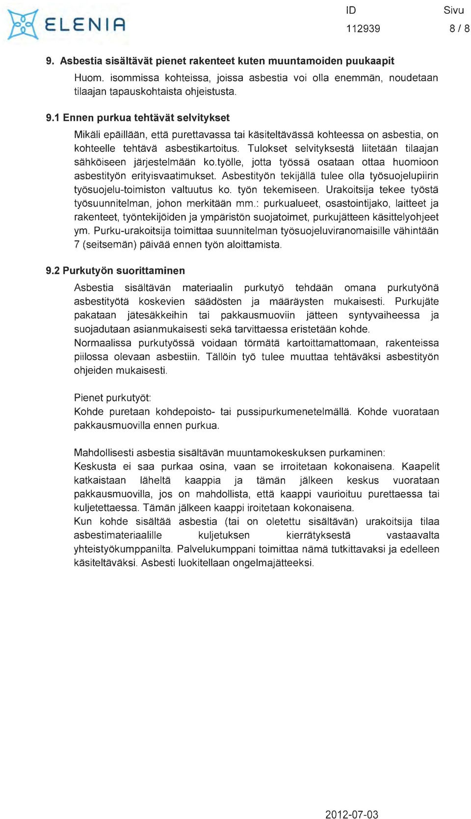 Asbestityon tekijalla tulee olla tyosuojelupiirin tyosuojelu-toimiston valtuutus ko. tyon tekemiseen. Urakoitsija tekee tyosta tyosuunnitelman, johon merkitaan mm.