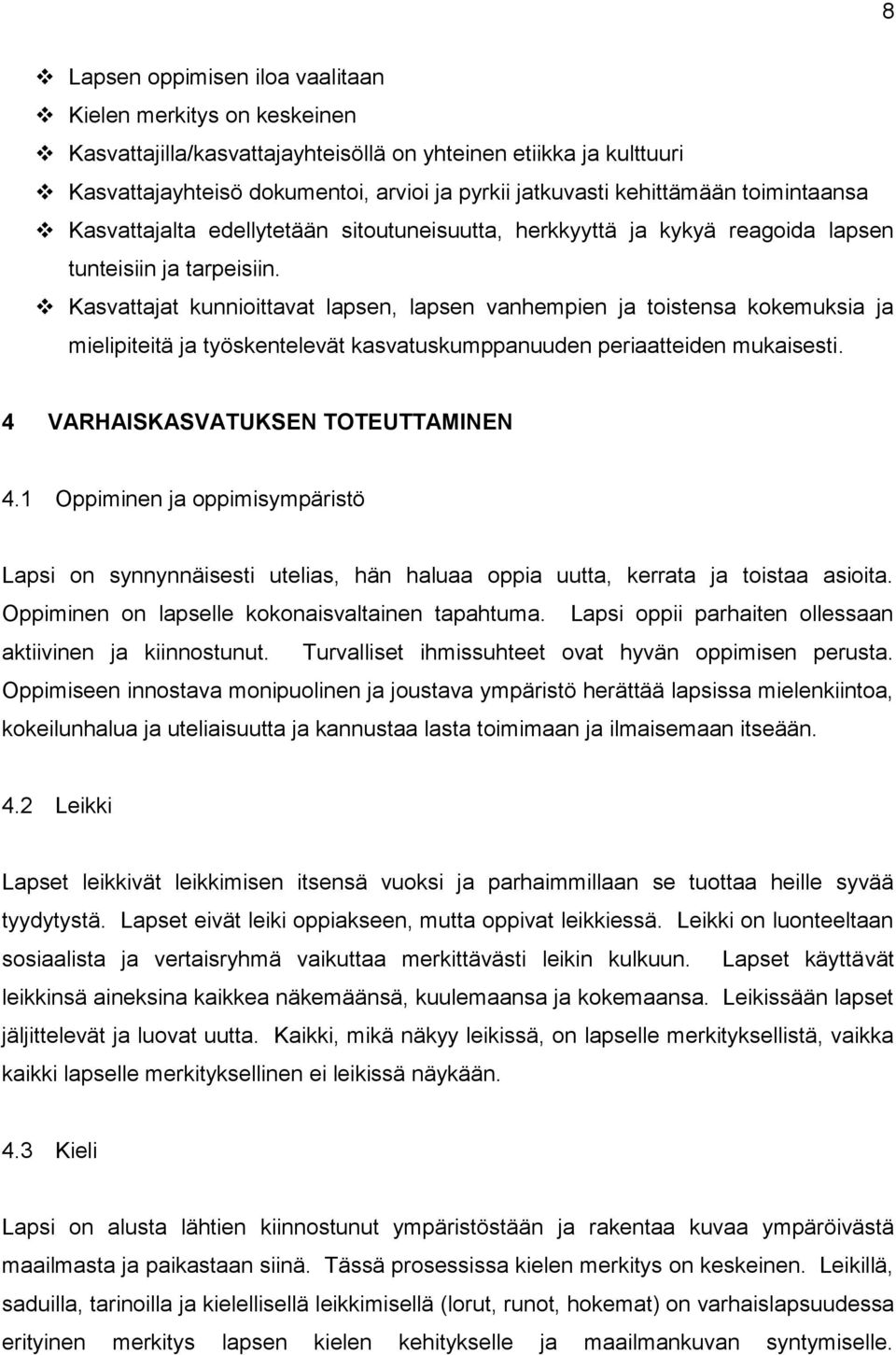 Kasvattajat kunnioittavat lapsen, lapsen vanhempien ja toistensa kokemuksia ja mielipiteitä ja työskentelevät kasvatuskumppanuuden periaatteiden mukaisesti. 4 VARHAISKASVATUKSEN TOTEUTTAMINEN 4.