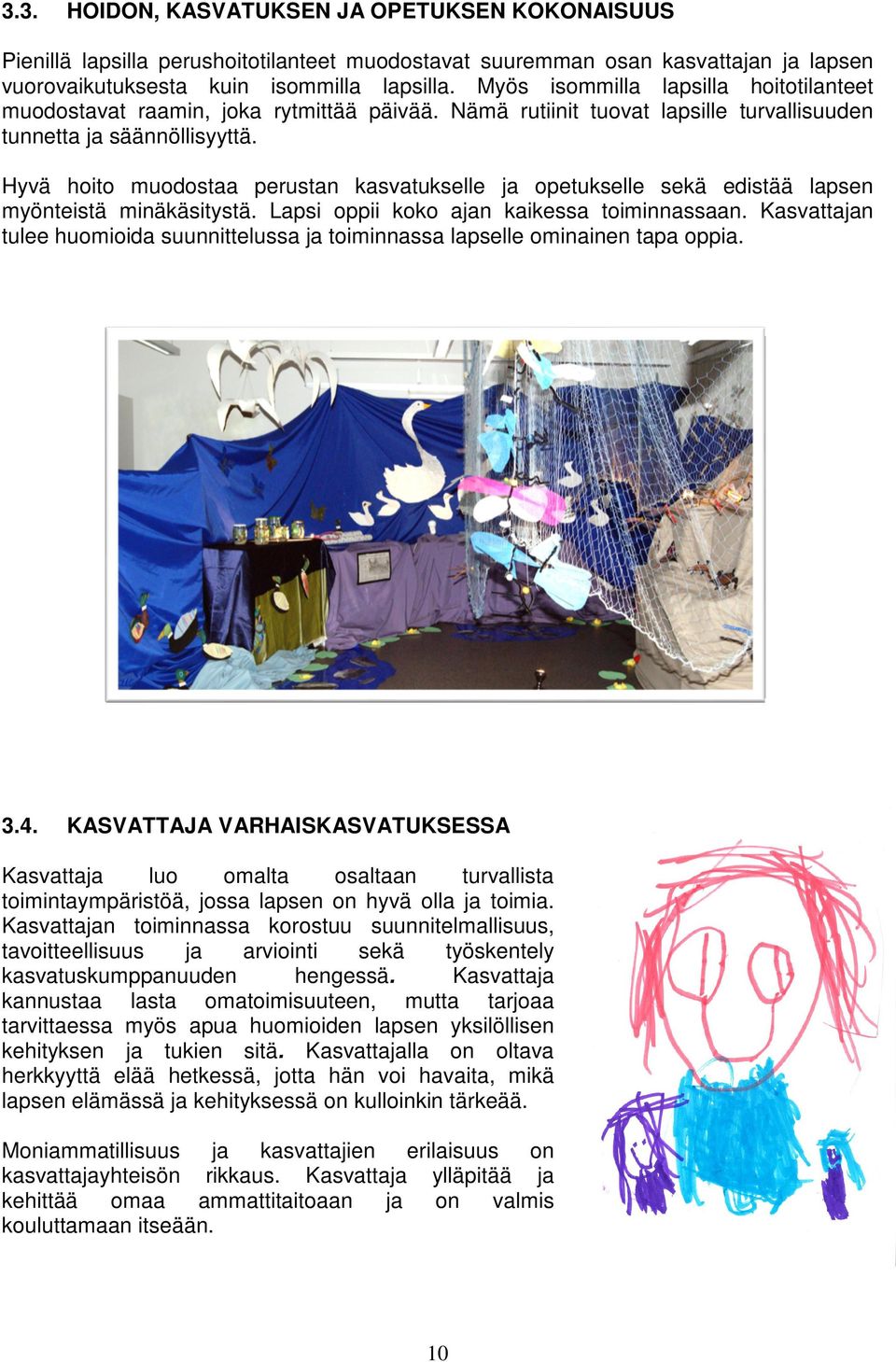 Hyvä hoito muodostaa perustan kasvatukselle ja opetukselle sekä edistää lapsen myönteistä minäkäsitystä. Lapsi oppii koko ajan kaikessa toiminnassaan.