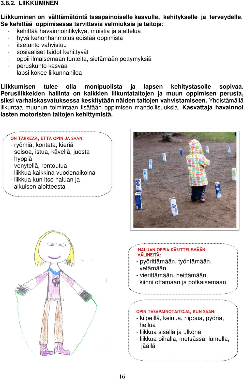 kehittyvät - oppii ilmaisemaan tunteita, sietämään pettymyksiä - peruskunto kasvaa - lapsi kokee liikunnaniloa Liikkumisen tulee olla monipuolista ja lapsen kehitystasolle sopivaa.