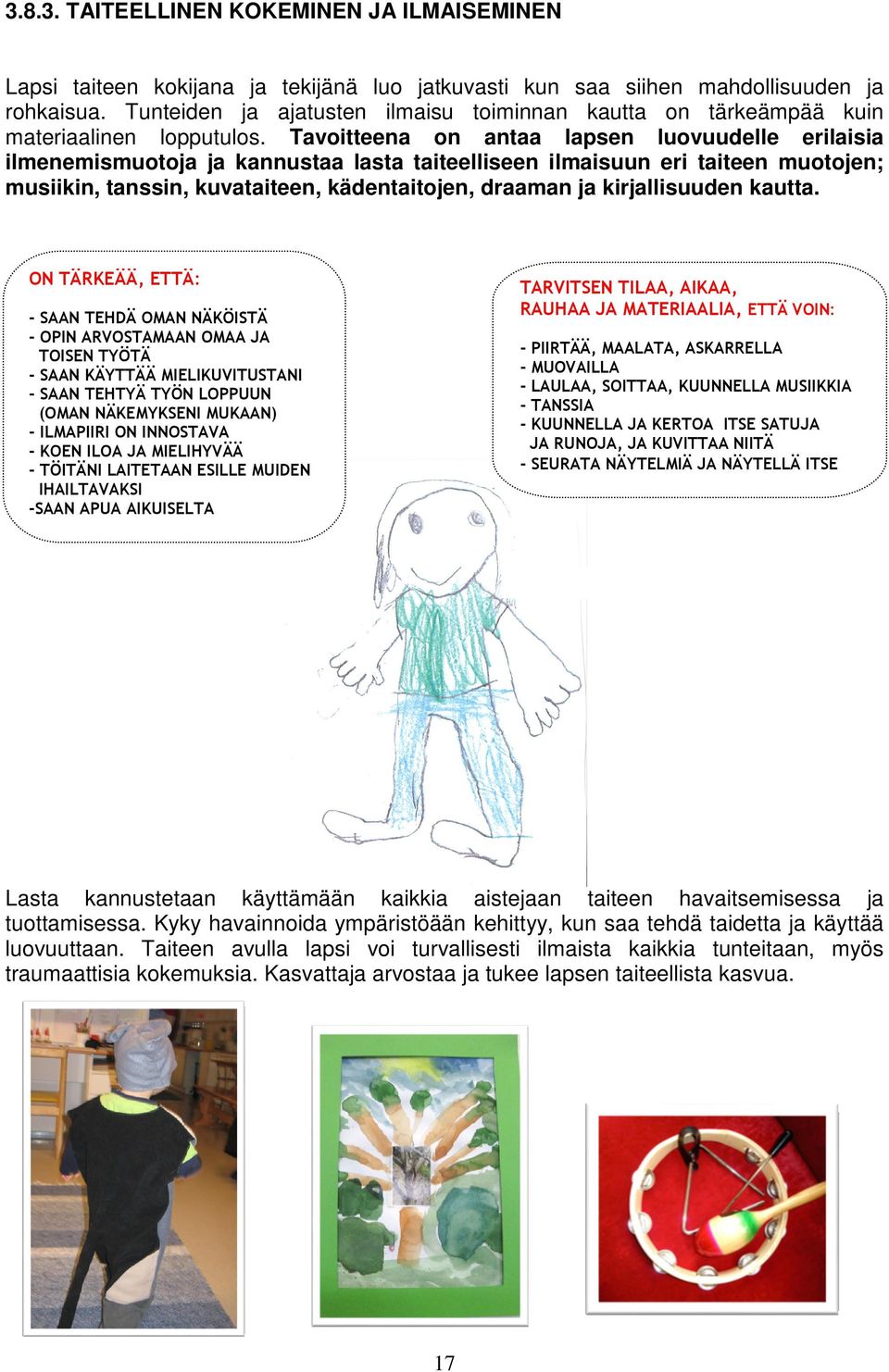 Tavoitteena on antaa lapsen luovuudelle erilaisia ilmenemismuotoja ja kannustaa lasta taiteelliseen ilmaisuun eri taiteen muotojen; musiikin, tanssin, kuvataiteen, kädentaitojen, draaman ja
