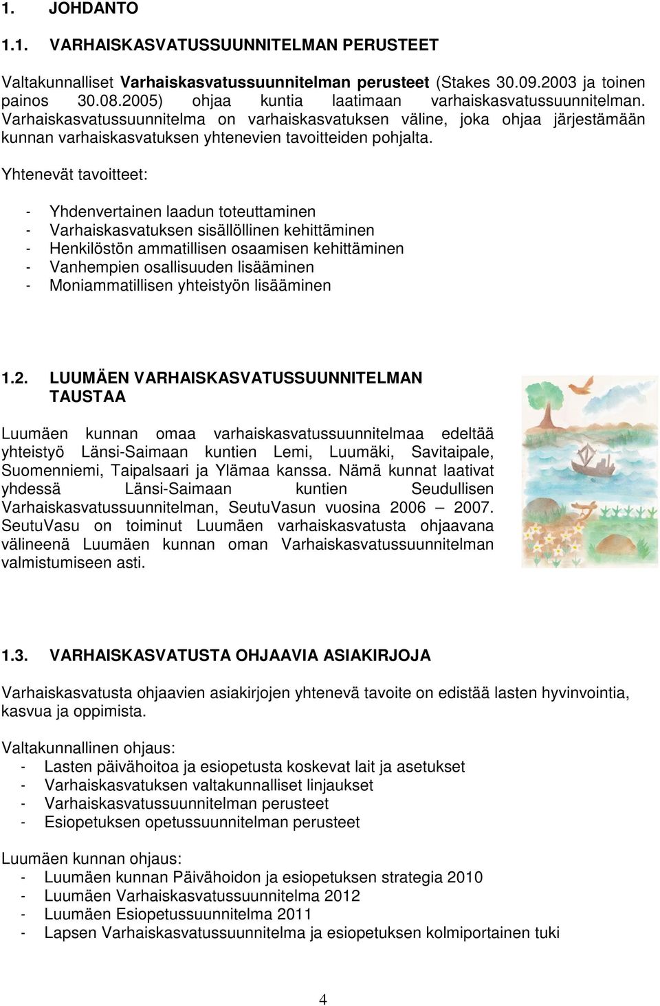 Yhtenevät tavoitteet: - Yhdenvertainen laadun toteuttaminen - Varhaiskasvatuksen sisällöllinen kehittäminen - Henkilöstön ammatillisen osaamisen kehittäminen - Vanhempien osallisuuden lisääminen -