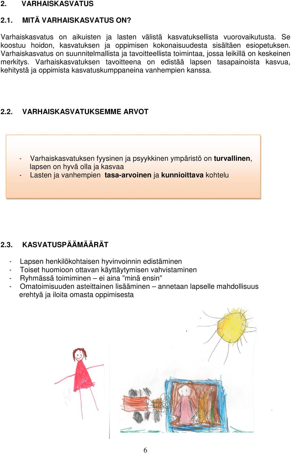 Varhaiskasvatuksen tavoitteena on edistää lapsen tasapainoista kasvua, kehitystä ja oppimista kasvatuskumppaneina vanhempien kanssa. 2.