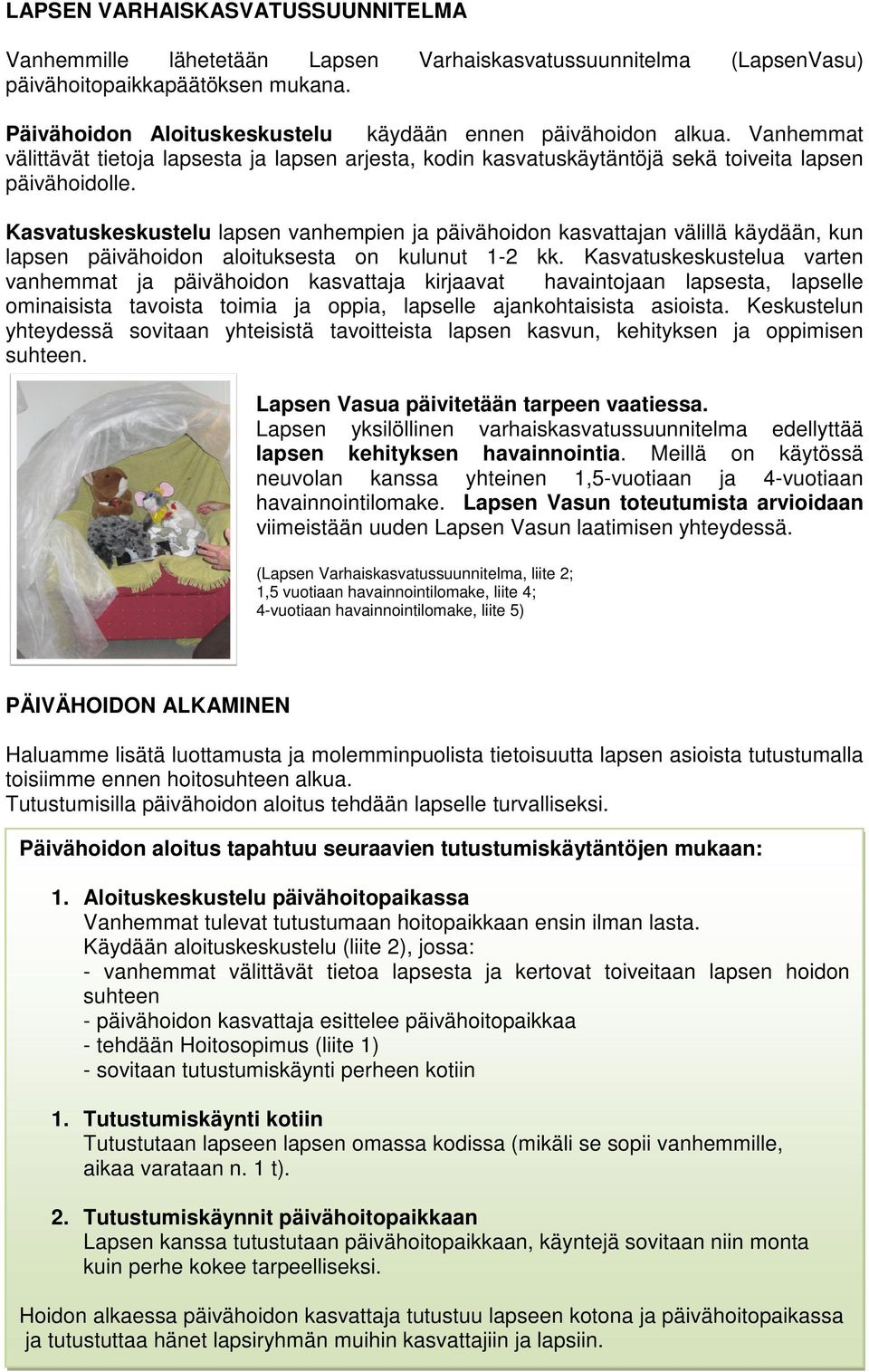 Kasvatuskeskustelu lapsen vanhempien ja päivähoidon kasvattajan välillä käydään, kun lapsen päivähoidon aloituksesta on kulunut 1-2 kk.
