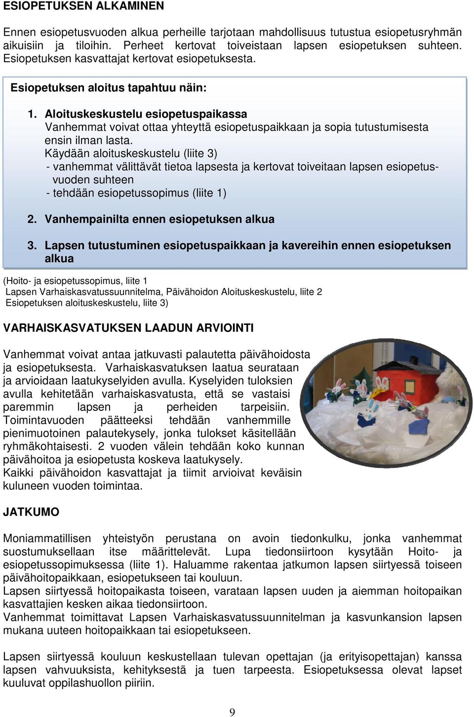 Aloituskeskustelu esiopetuspaikassa Vanhemmat voivat ottaa yhteyttä esiopetuspaikkaan ja sopia tutustumisesta ensin ilman lasta.