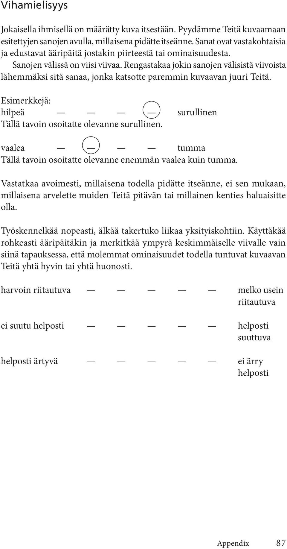 Rengastakaa jokin sanojen välisistä viivoista lähemmäksi sitä sanaa, jonka katsotte paremmin kuvaavan juuri Teitä. Esimerkkejä: hilpeä surullinen Tällä tavoin osoitatte olevanne surullinen.