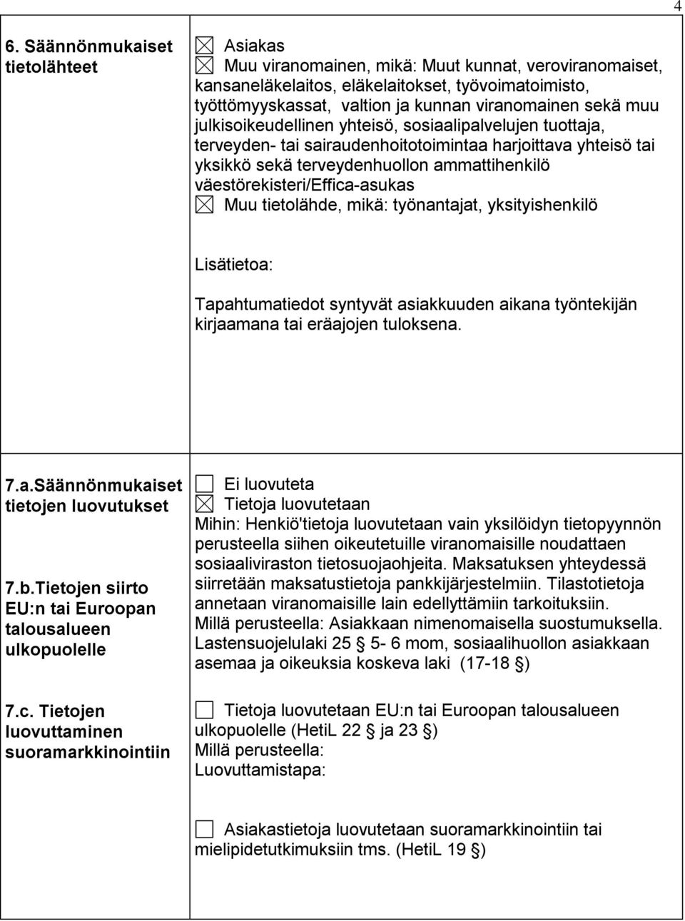 väestörekisteri/effica-asukas Muu tietolähde, mikä: työnantajat, yksityishenkilö Lisätietoa: Tapahtumatiedot syntyvät asiakkuuden aikana työntekijän kirjaamana tai eräajojen tuloksena. 7.a.Säännönmukaiset tietojen luovutukset 7.