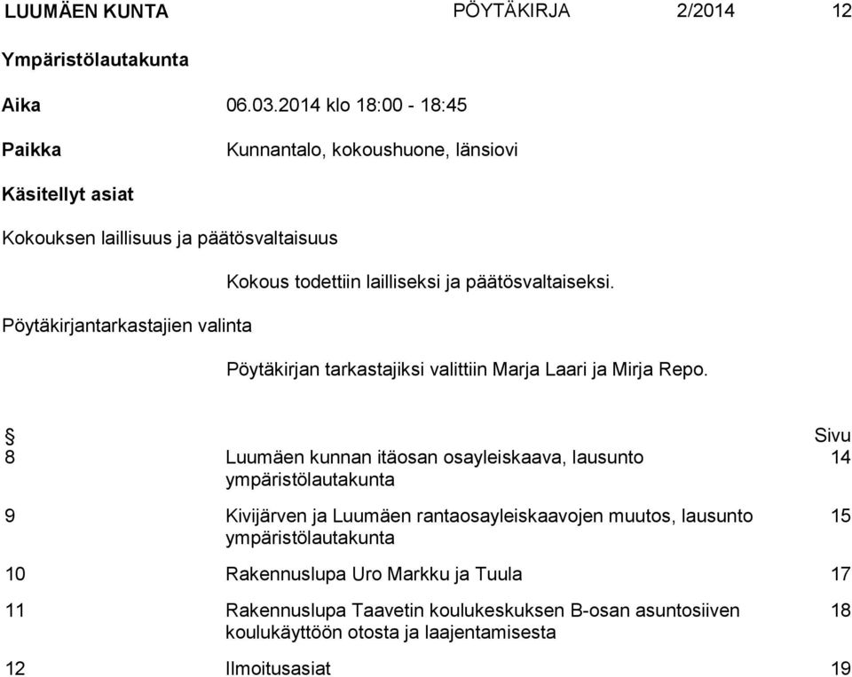 päätösvaltaiseksi. Pöytäkirjantarkastajien valinta Pöytäkirjan tarkastajiksi valittiin Marja Laari ja Mirja Repo.