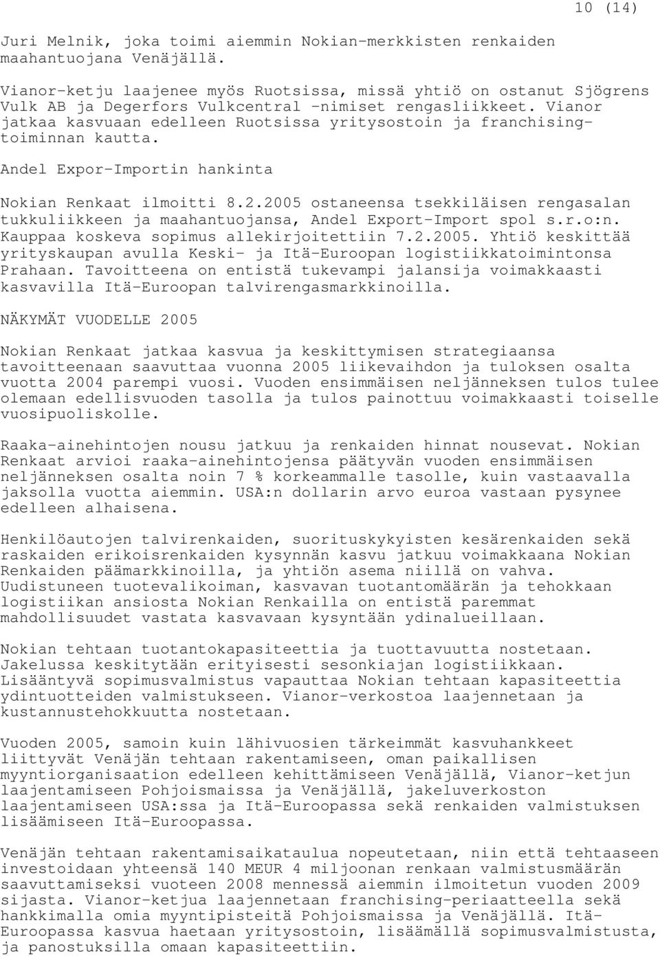 Vianor jatkaa kasvuaan edelleen Ruotsissa yritysostoin ja franchisingtoiminnan kautta. Andel Expor-Importin hankinta Nokian Renkaat ilmoitti 8.2.