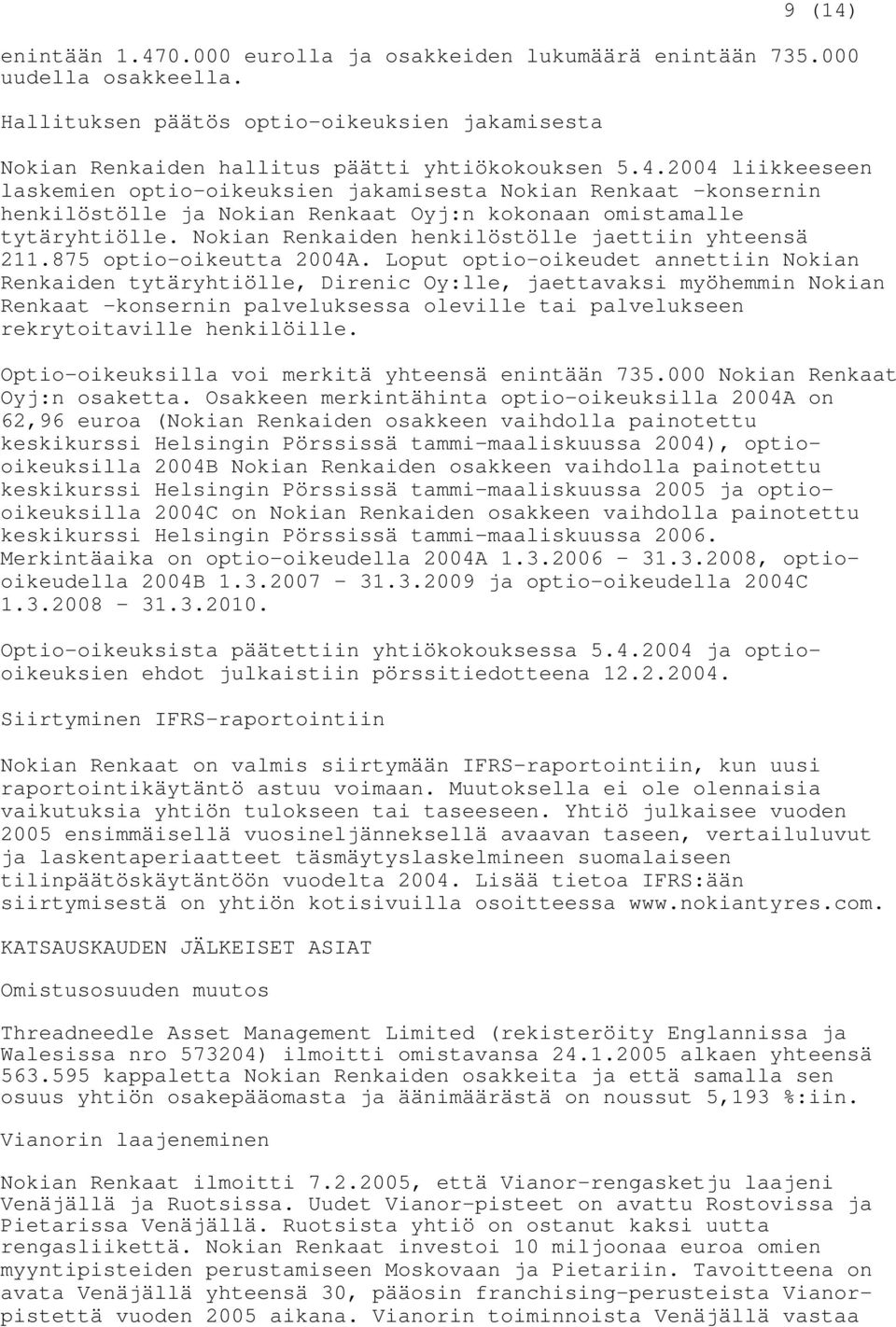 Loput optio-oikeudet annettiin Nokian Renkaiden tytäryhtiölle, Direnic Oy:lle, jaettavaksi myöhemmin Nokian Renkaat -konsernin palveluksessa oleville tai palvelukseen rekrytoitaville henkilöille.